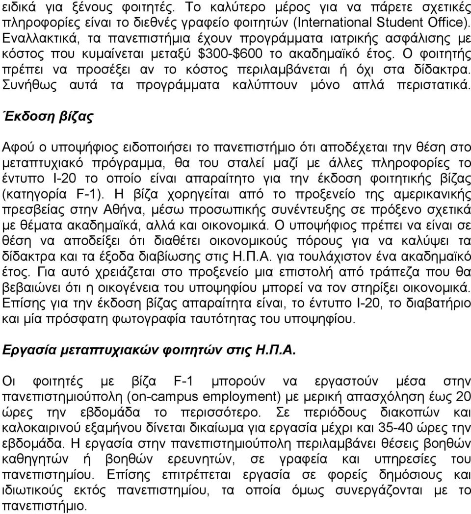 Ο φοιτητής πρέπει να προσέξει αν το κόστος περιλαµβάνεται ή όχι στα δίδακτρα. Συνήθως αυτά τα προγράµµατα καλύπτουν µόνο απλά περιστατικά.