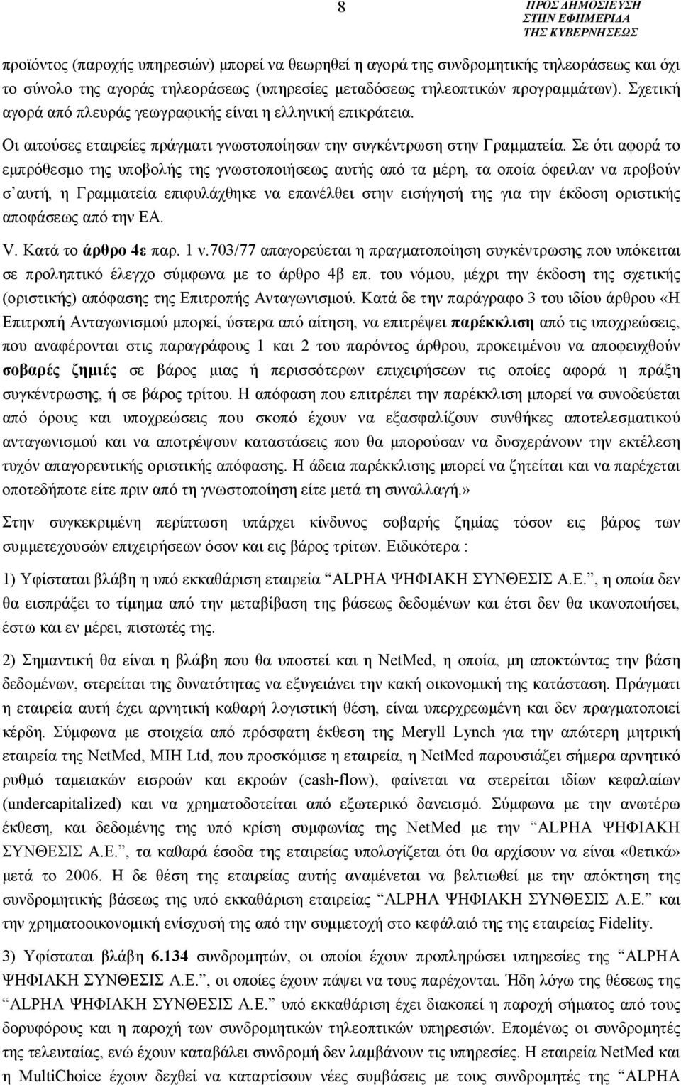 Σε ότι αφορά το εμπρόθεσμο της υποβολής της γνωστοποιήσεως αυτής από τα μέρη, τα οποία όφειλαν να προβούν σ αυτή, η Γραμματεία επιφυλάχθηκε να επανέλθει στην εισήγησή της για την έκδοση οριστικής