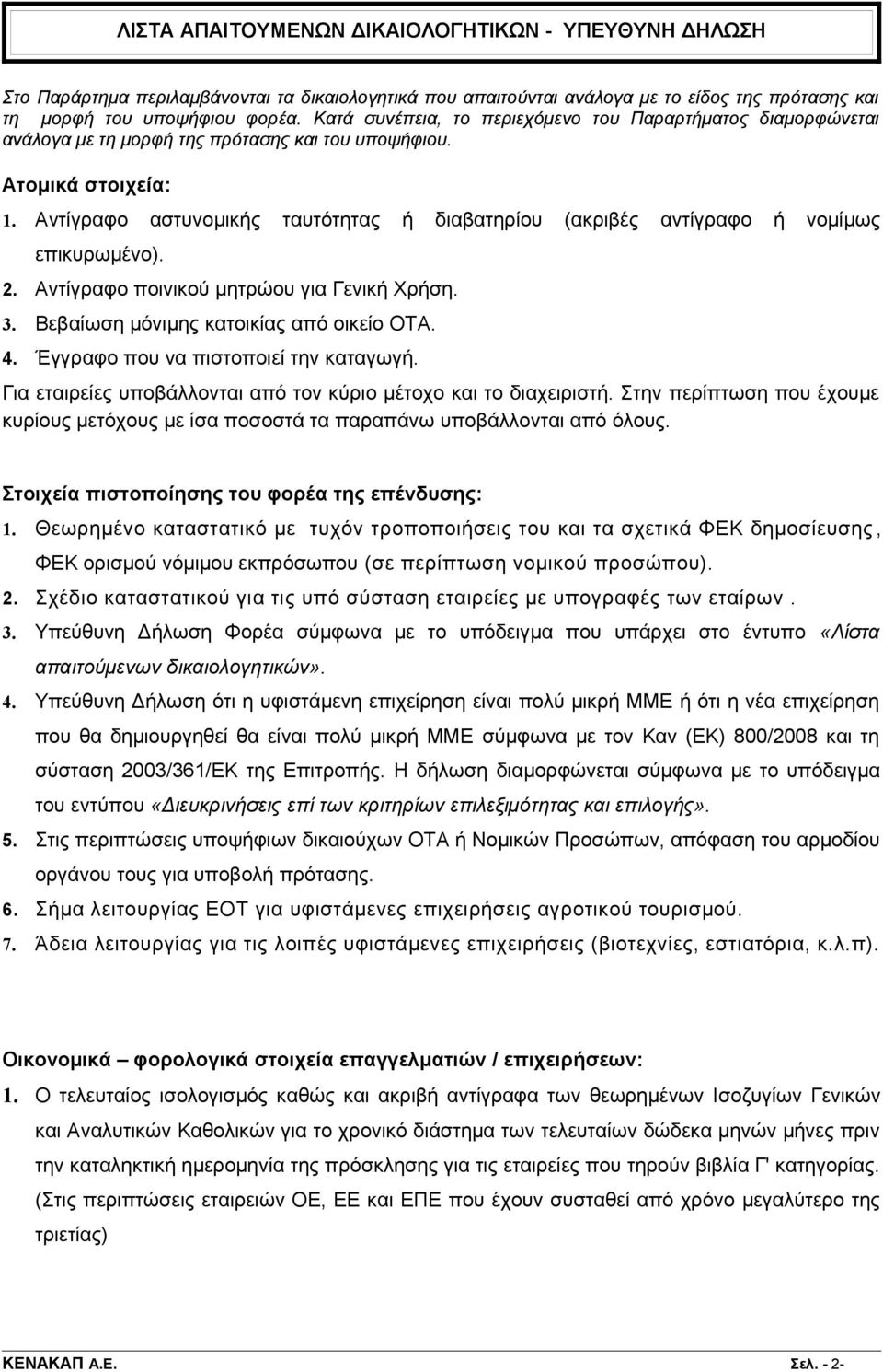 Αντίγραφο αστυνομικής ταυτότητας ή διαβατηρίου (ακριβές αντίγραφο ή νομίμως επικυρωμένο). 2. Αντίγραφο ποινικού μητρώου για Γενική Χρήση. 3. Βεβαίωση μόνιμης κατοικίας από οικείο ΟΤΑ. 4.