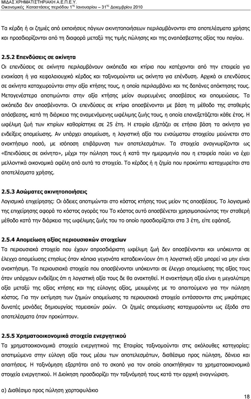 Αρχικά οι επενδύσεις σε ακίνητα καταχωρούνται στην αξία κτήσης τους, η οποία περιλαμβάνει και τις δαπάνες απόκτησης τους.
