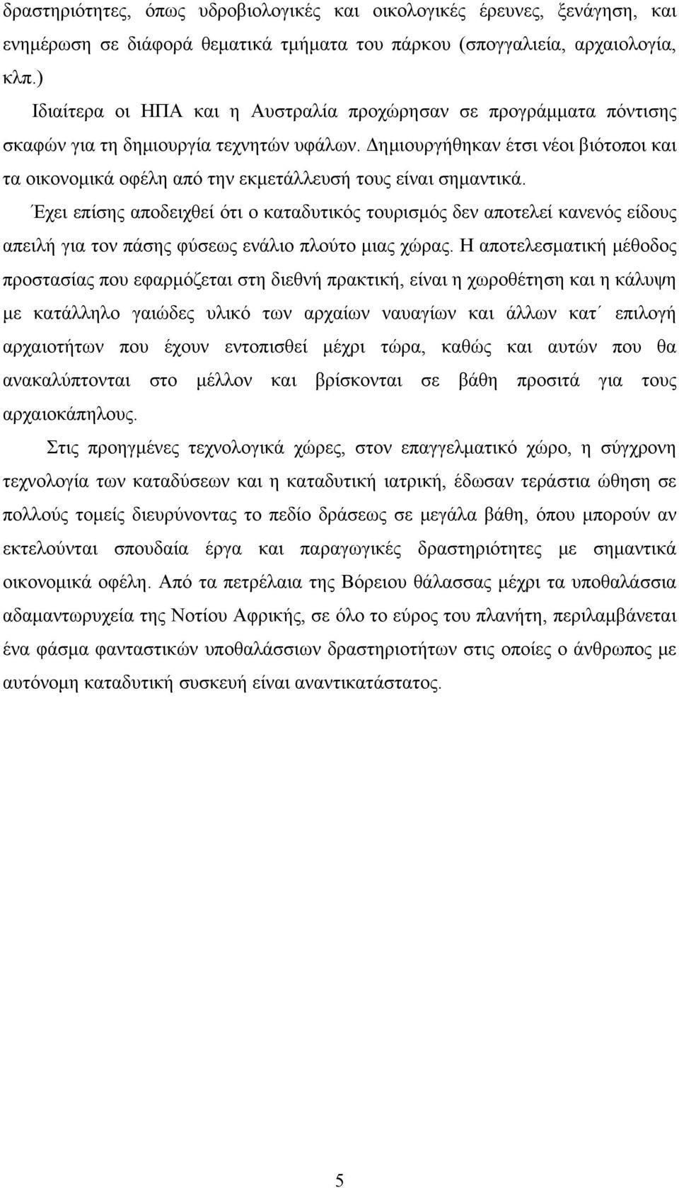 Δημιουργήθηκαν έτσι νέοι βιότοποι και τα οικονομικά οφέλη από την εκμετάλλευσή τους είναι σημαντικά.