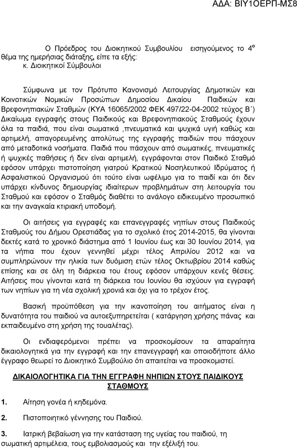 ΦΕΚ 497/22-04-2002 τεύχος Β ) Δικαίωμα εγγραφής στους Παιδικούς και Βρεφονηπιακούς Σταθμούς έχουν όλα τα παιδιά, που είναι σωματικά,πνευματικά και ψυχικά υγιή καθώς και αρτιμελή, απαγορευμένης