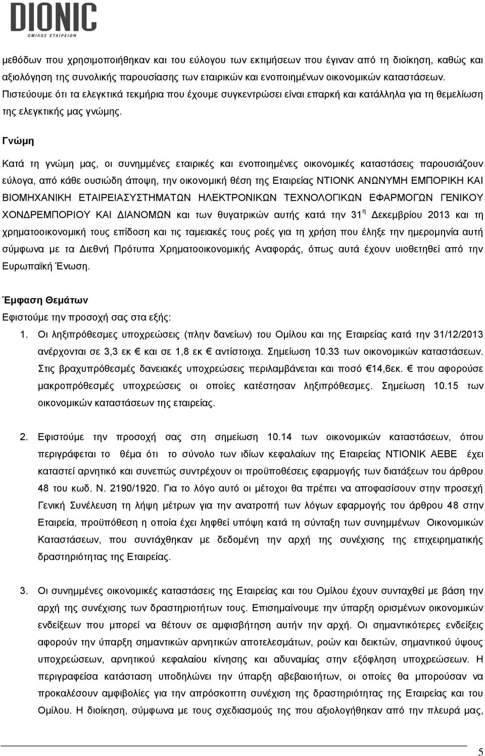 Γνώμη Κατά τη γνώμη μας, οι συνημμένες εταιρικές και ενοποιημένες οικονομικές καταστάσεις παρουσιάζουν εύλογα, από κάθε ουσιώδη άποψη, την οικονομική θέση της Εταιρείας ΝΤΙΟΝΚ ΑΝΩΝΥΜΗ ΕΜΠΟΡΙΚΗ ΚΑΙ