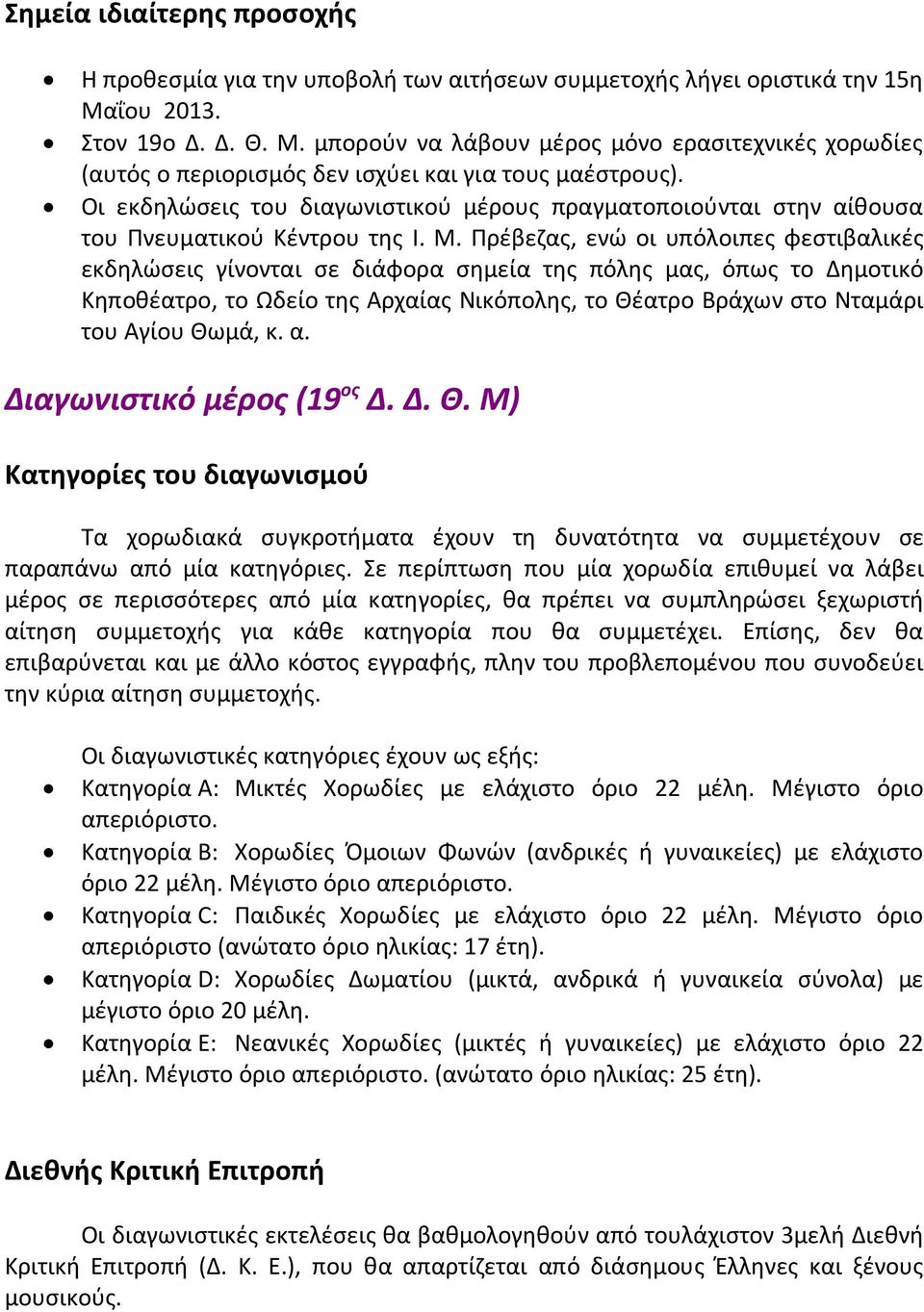 Οι εκδηλώσεις του διαγωνιστικού μέρους πραγματοποιούνται στην αίθουσα του Πνευματικού Κέντρου της Ι. Μ.