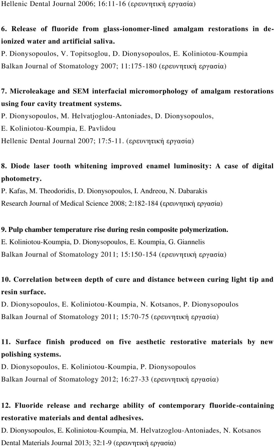 Microleakage and SEM interfacial micromorphology of amalgam restorations using four cavity treatment systems. P. Dionysopoulos, M. Helvatjoglou-Antoniades, D. Dionysopoulos, E. Koliniotou-Koumpia, E.