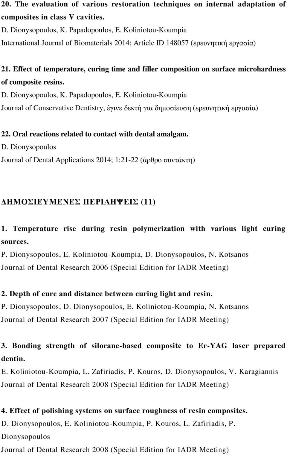 Effect of temperature, curing time and filler composition on surface microhardness of composite resins. D. Dionysopoulos, K. Papadopoulos, E.