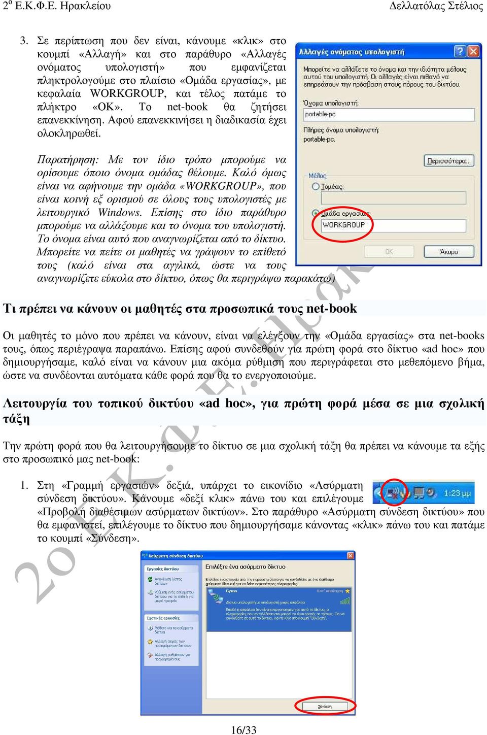 Καλό όµως είναι να αφήνουµε την οµάδα «WORKGROUP», που είναι κοινή εξ ορισµού σε όλους τους υπολογιστές µε λειτουργικό Windows.