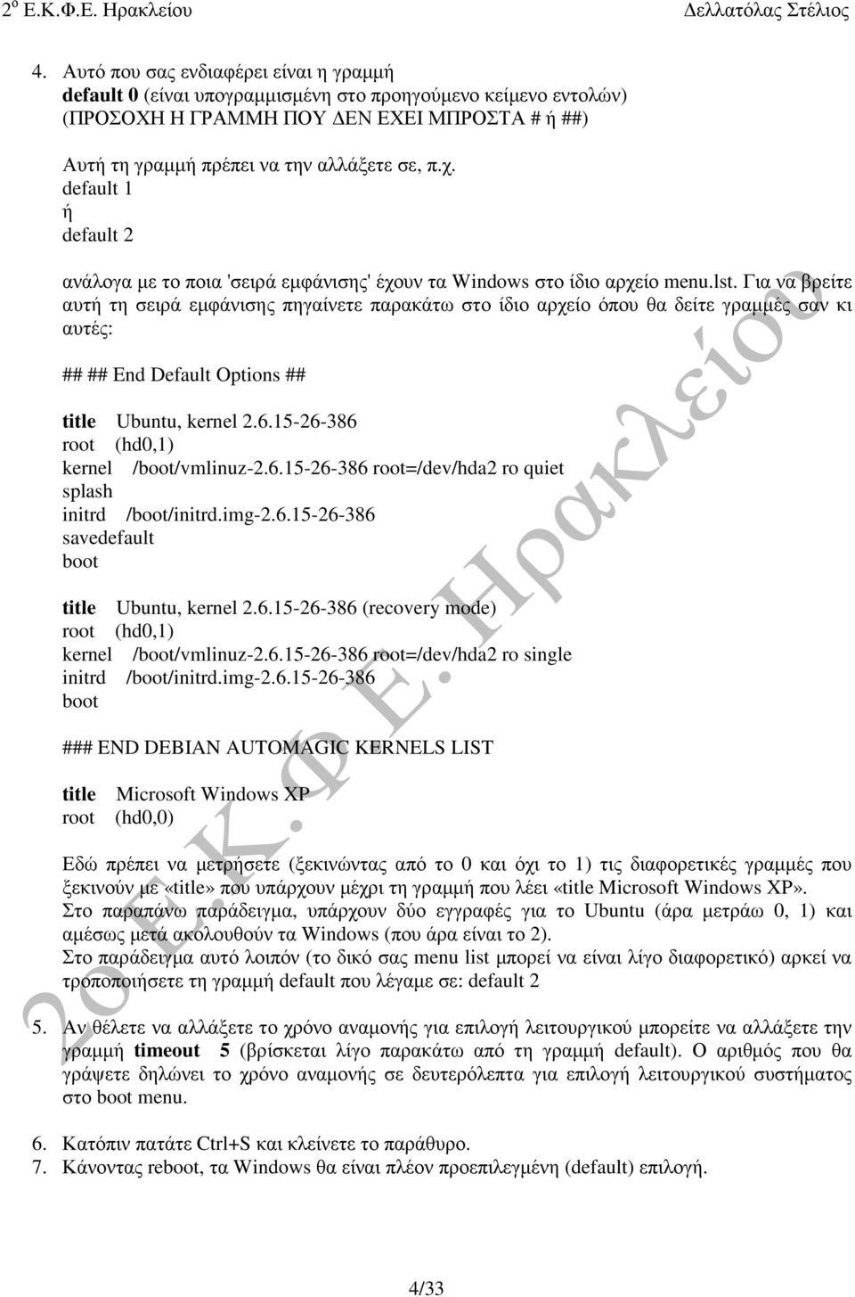 Για να βρείτε αυτή τη σειρά εµφάνισης πηγαίνετε παρακάτω στο ίδιο αρχείο όπου θα δείτε γραµµές σαν κι αυτές: ## ## End Default Options ## title Ubuntu, kernel 2.6.