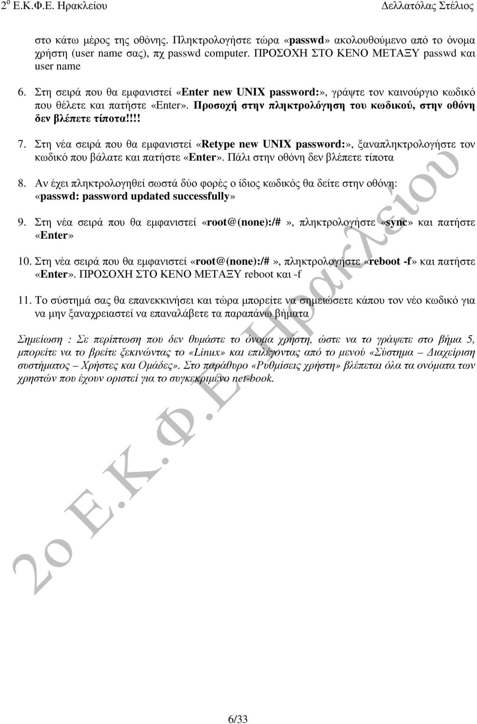 Στη νέα σειρά που θα εµφανιστεί «Retype new UNIX password:», ξαναπληκτρολογήστε τον κωδικό που βάλατε και πατήστε «Enter». Πάλι στην οθόνη δεν βλέπετε τίποτα 8.