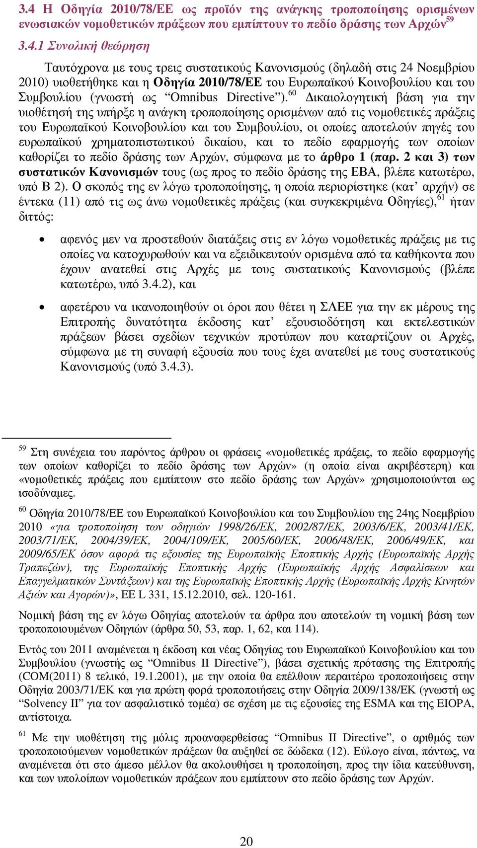 60 ικαιολογητική βάση για την υιοθέτησή της υπήρξε η ανάγκη τροποποίησης ορισµένων από τις νοµοθετικές πράξεις του Ευρωπαϊκού Κοινοβουλίου και του Συµβουλίου, οι οποίες αποτελούν πηγές του ευρωπαϊκού