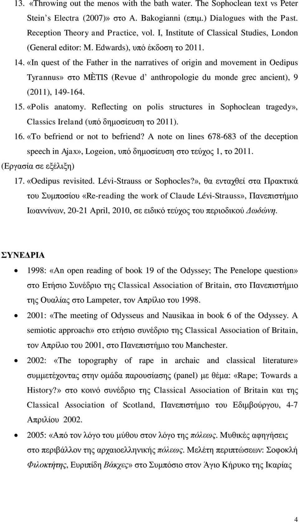 «In quest of the Father in the narratives of origin and movement in Oedipus Tyrannus» ζηο MÈTIS (Revue d anthropologie du monde grec ancient), 9 (2011), 149-164. 15. «Polis anatomy.