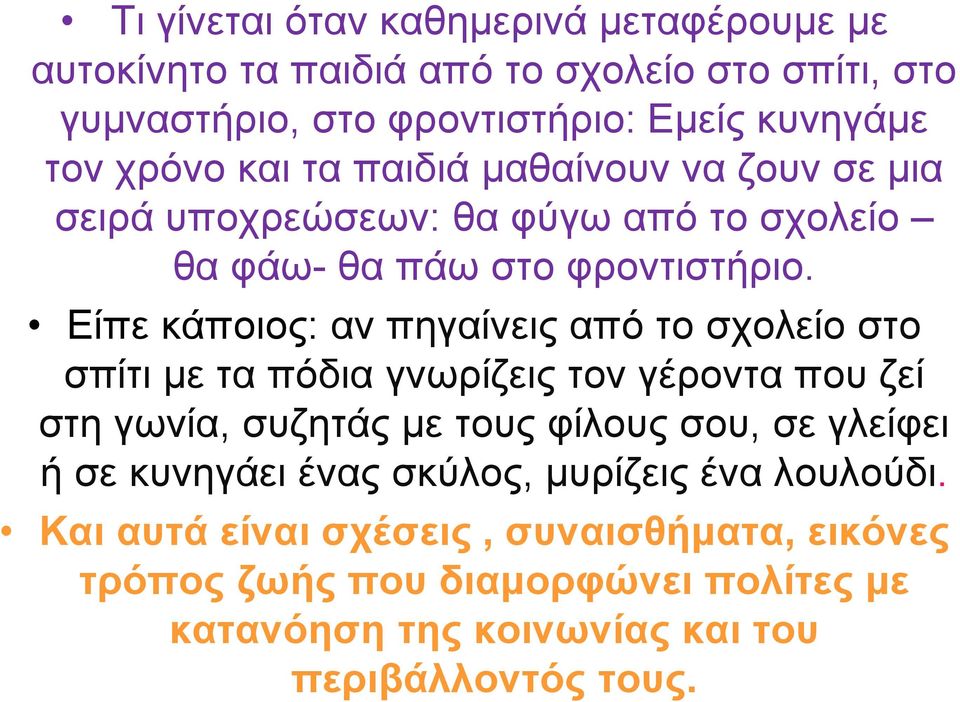 Είπε κάποιος: αν πηγαίνεις από το σχολείο στο σπίτι µε τα πόδια γνωρίζεις τον γέροντα που ζεί στη γωνία, συζητάς µε τους φίλους σου, σε γλείφει ή σε