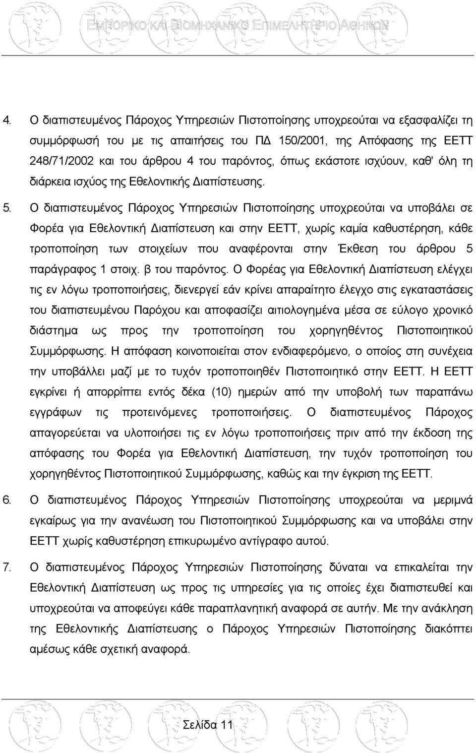 Ο διαπιστευµένος Πάροχος Υπηρεσιών Πιστοποίησης υποχρεούται να υποβάλει σε Φορέα για Εθελοντική ιαπίστευση και στην ΕΕΤΤ, χωρίς καµία καθυστέρηση, κάθε τροποποίηση των στοιχείων που αναφέρονται στην