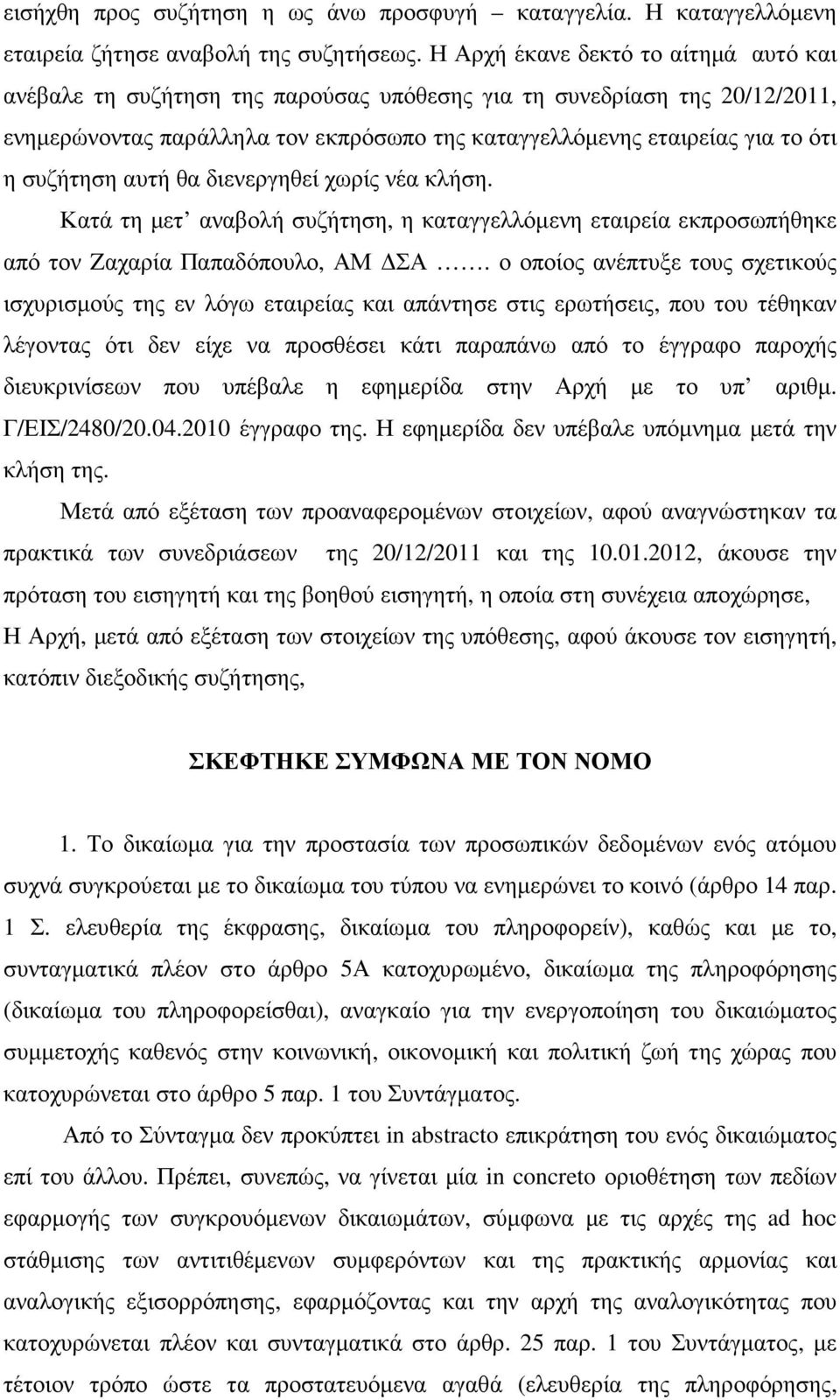 συζήτηση αυτή θα διενεργηθεί χωρίς νέα κλήση. Κατά τη µετ αναβολή συζήτηση, η καταγγελλόµενη εταιρεία εκπροσωπήθηκε από τον Zαχαρία Παπαδόπουλο, ΑΜ ΣΑ.