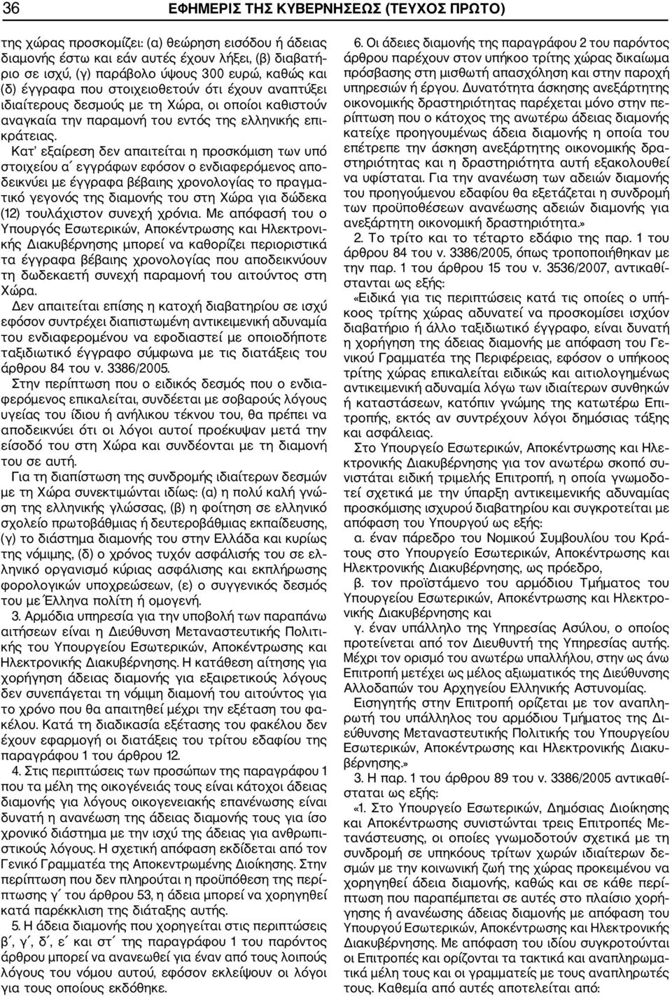 Κατ εξαίρεση δεν απαιτείται η προσκόμιση των υπό στοιχείου α εγγράφων εφόσον ο ενδιαφερόμενος απο δεικνύει με έγγραφα βέβαιης χρονολογίας το πραγμα τικό γεγονός της διαμονής του στη Χώρα για δώδεκα