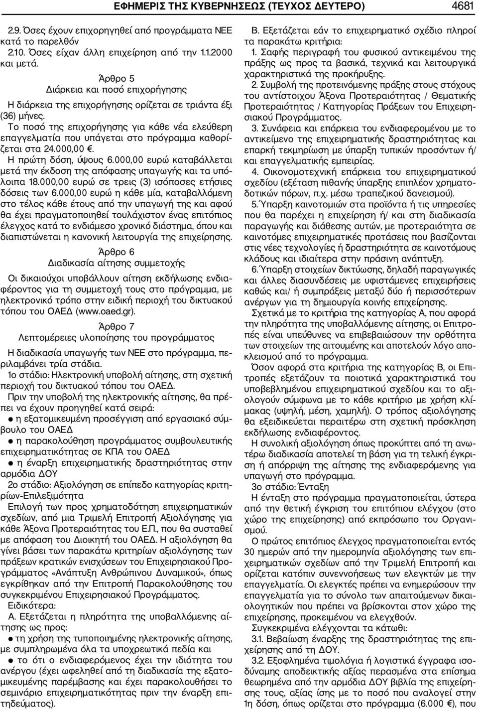 Το ποσό της επιχορήγησης για κάθε νέα ελεύθερη επαγγελματία που υπάγεται στο πρόγραμμα καθορί ζεται στα 24.000,00. Η πρώτη δόση, ύψους 6.