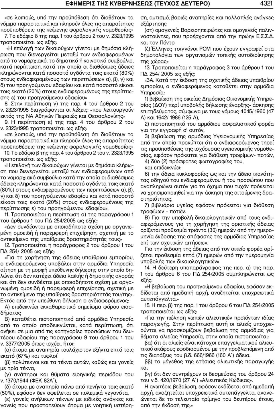2323/1995 τροποποιείται ως εξής: «Η επιλογή των δικαιούχων γίνεται με δημόσια κλή ρωση που διενεργείται μεταξύ των ενδιαφερομένων από το νομαρχιακό, το δημοτικό ή κοινοτικό συμβούλιο, κατά περίπτωση,