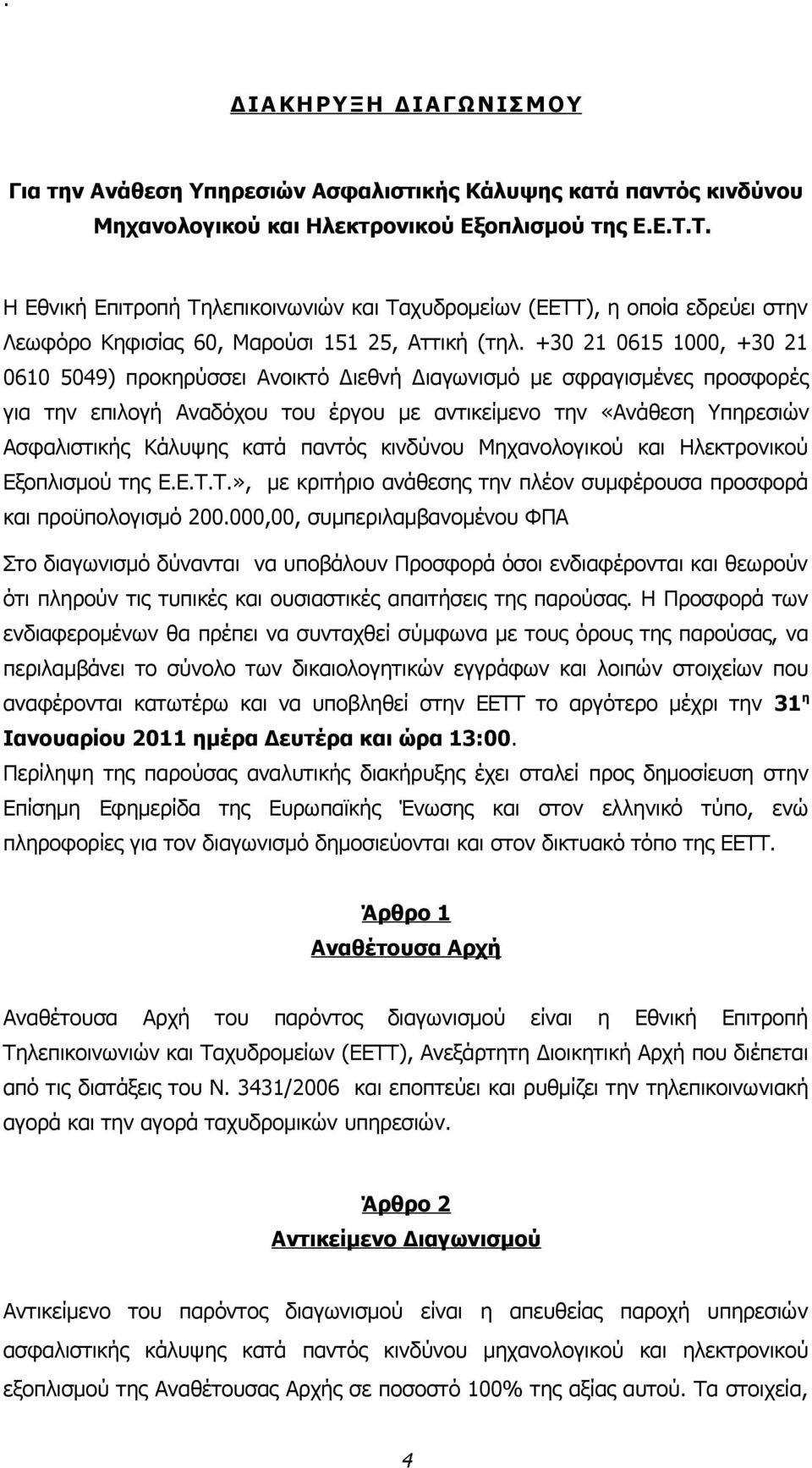 +30 21 0615 1000, +30 21 0610 5049) προκηρύσσει Ανοικτό Διεθνή Διαγωνισμό με σφραγισμένες προσφορές για την επιλογή Αναδόχου του έργου με αντικείμενο την «Ανάθεση Υπηρεσιών Ασφαλιστικής Κάλυψης κατά