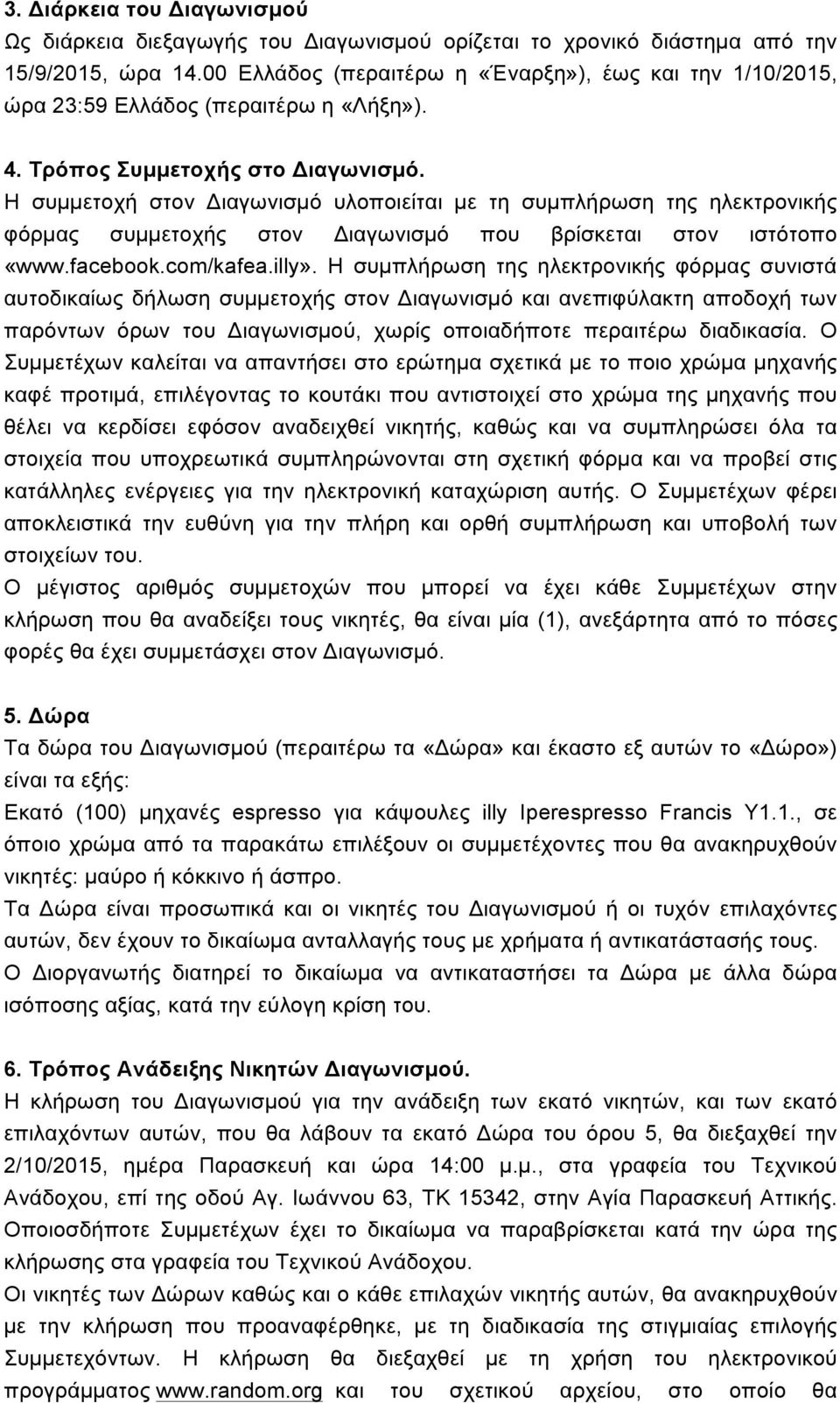 Η συµµετοχή στον Διαγωνισµό υλοποιείται µε τη συµπλήρωση της ηλεκτρονικής φόρµας συµµετοχής στον Διαγωνισµό που βρίσκεται στον ιστότοπο «www.facebook.com/kafea.illy».