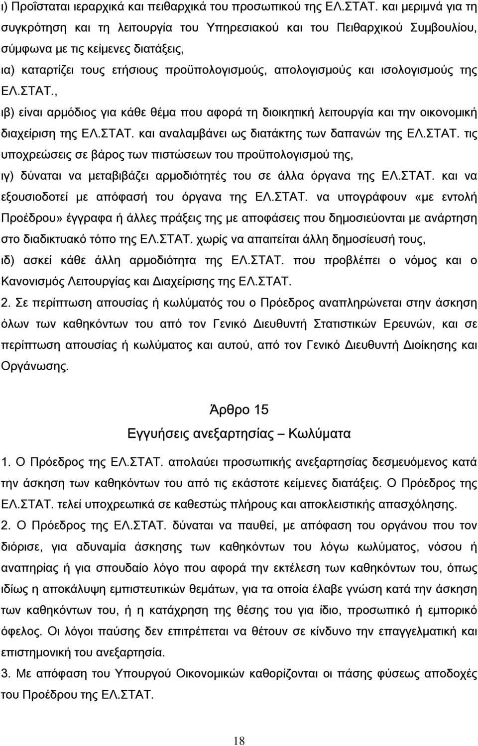 ισολογισμούς της ΕΛ.ΣΤΑΤ., ιβ) είναι αρμόδιος για κάθε θέμα που αφορά τη διοικητική λειτουργία και την οικονομική διαχείριση της ΕΛ.ΣΤΑΤ. και αναλαμβάνει ως διατάκτης των δαπανών της ΕΛ.ΣΤΑΤ. τις υποχρεώσεις σε βάρος των πιστώσεων του προϋπολογισμού της, ιγ) δύναται να μεταβιβάζει αρμοδιότητές του σε άλλα όργανα της ΕΛ.