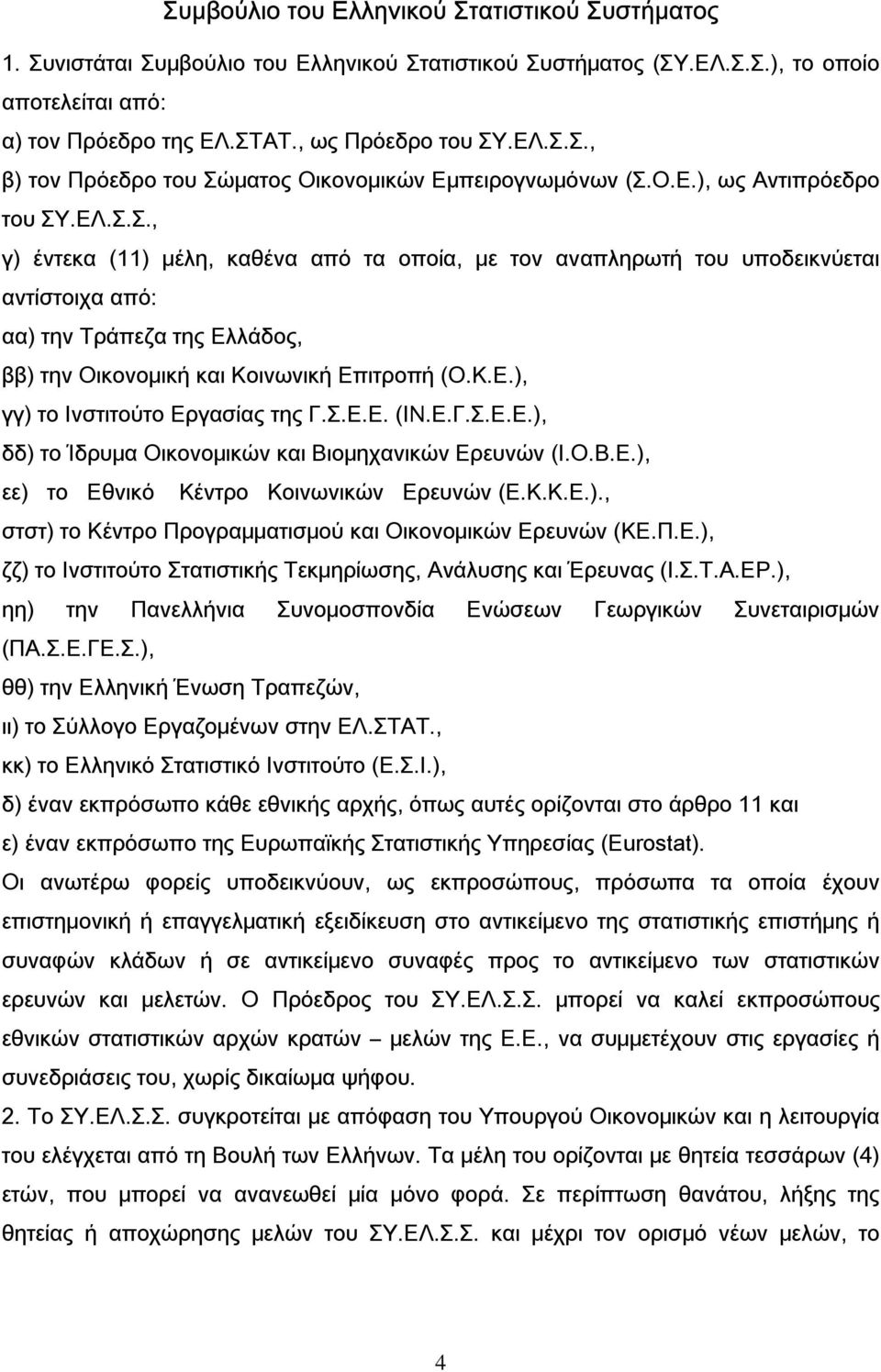 Κ.Ε.), γγ) το Ινστιτούτο Εργασίας της Γ.Σ.Ε.Ε. (ΙΝ.Ε.Γ.Σ.Ε.Ε.), δδ) το Ίδρυμα Οικονομικών και Βιομηχανικών Ερευνών (Ι.Ο.Β.Ε.), εε) το Εθνικό Κέντρο Κοινωνικών Ερευνών (Ε.Κ.Κ.Ε.)., στστ) το Κέντρο Προγραμματισμού και Οικονομικών Ερευνών (ΚΕ.