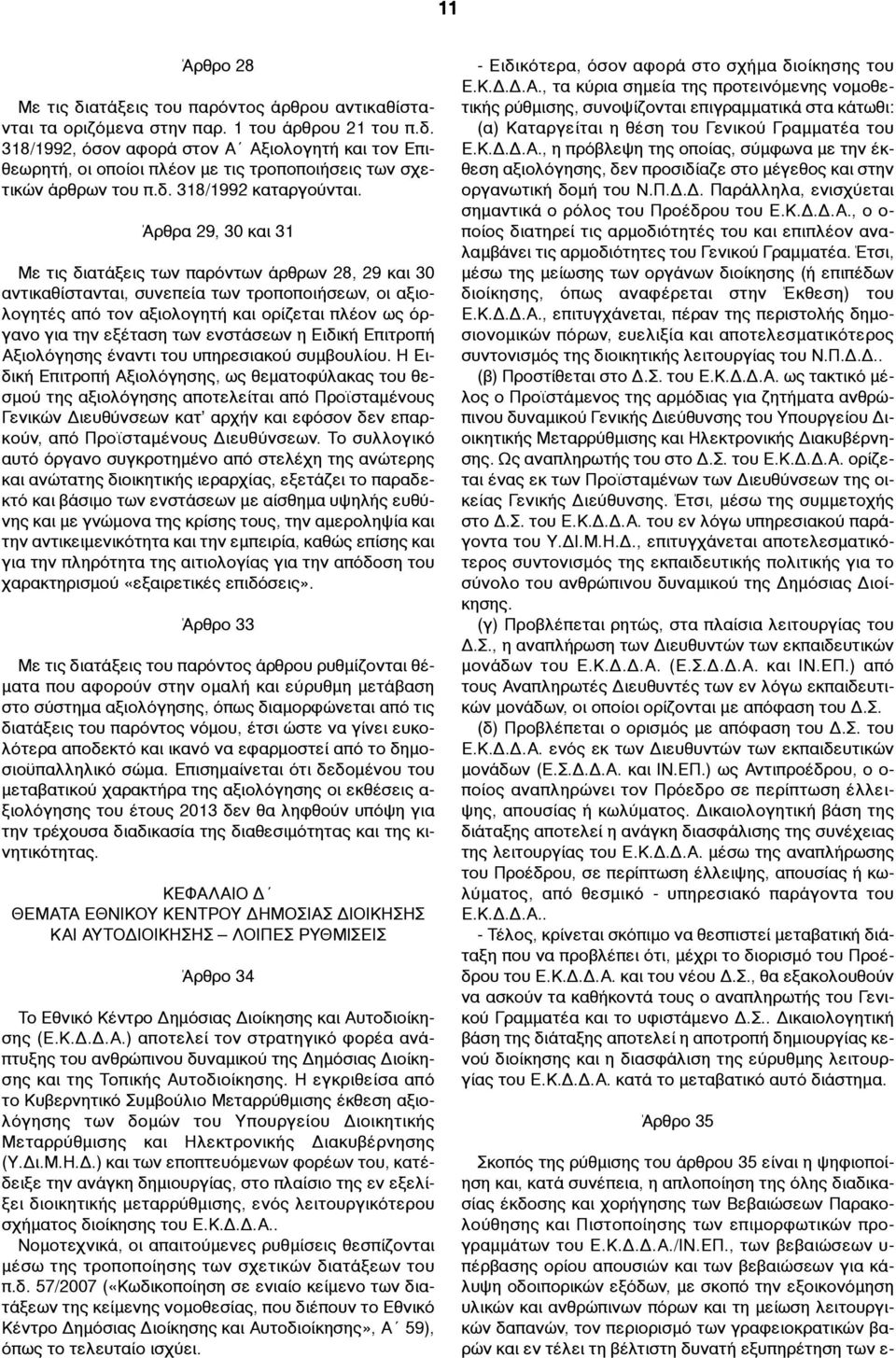 Άρθρα 29, 30 και 31 Με τις διατάξεις των παρόντων άρθρων 28, 29 και 30 αντικαθίστανται, συνεπεία των τροποποιήσεων, οι αξιολογητές από τον αξιολογητή και ορίζεται πλέον ως όργανο για την εξέταση των