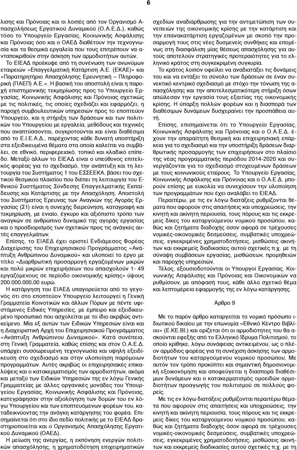), καθώς τόσο το Υπουργείο Εργασίας, Κοινωνικής Ασφάλισης και Πρόνοιας όσο και ο ΟΑΕΔ διαθέτουν την τεχνογνωσία και τα θεσµικά εργαλεία που τους επιτρέπουν να α- νταποκριθούν στην άσκηση των