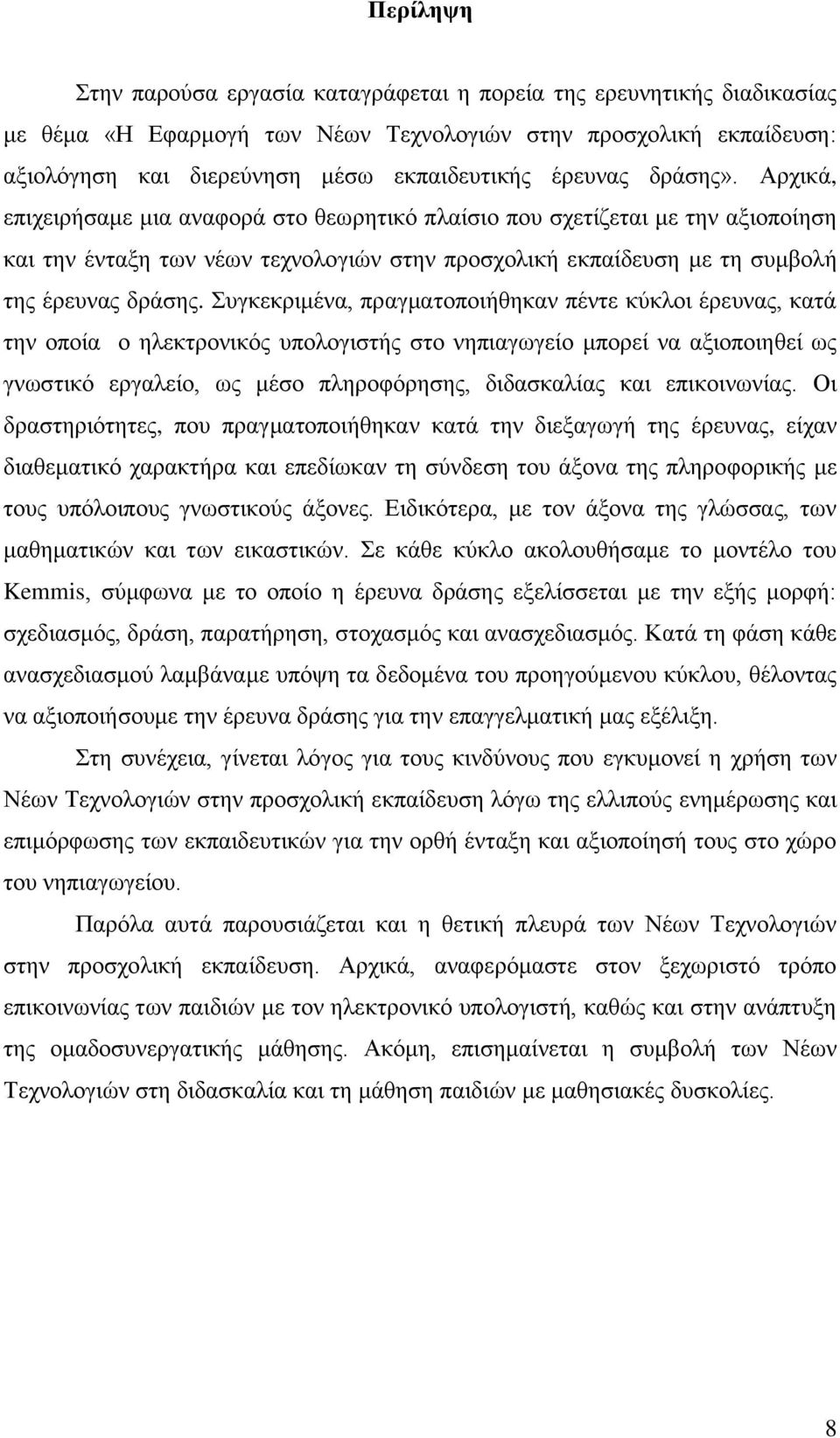 Αξρηθά, επηρεηξήζακε κηα αλαθνξά ζην ζεσξεηηθφ πιαίζην πνπ ζρεηίδεηαη κε ηελ αμηνπνίεζε θαη ηελ έληαμε ησλ λέσλ ηερλνινγηψλ ζηελ πξνζρνιηθή εθπαίδεπζε κε ηε ζπκβνιή ηεο έξεπλαο δξάζεο.