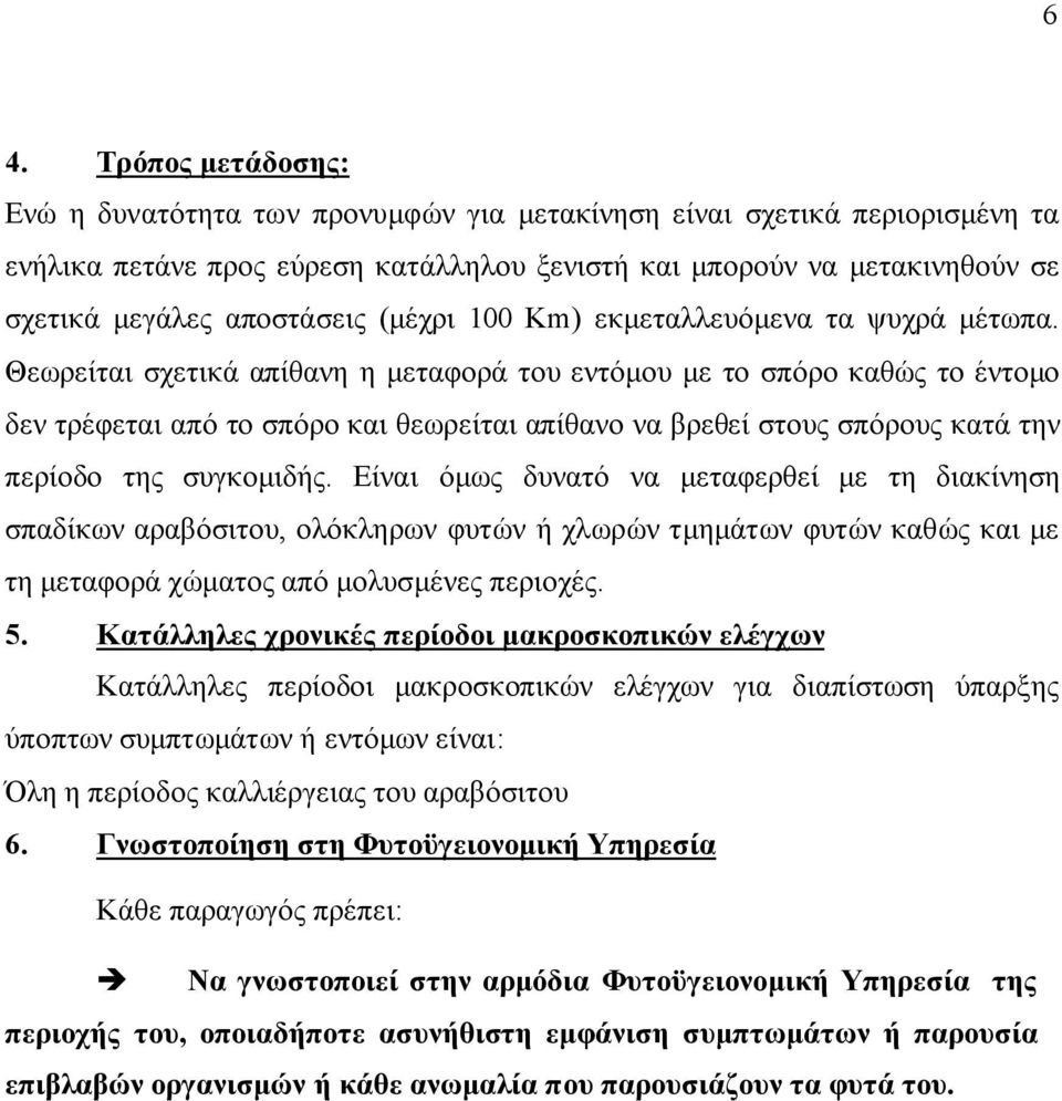 Θεωρείται σχετικά απίθανη η μεταφορά του εντόμου με το σπόρο καθώς το έντομο δεν τρέφεται από το σπόρο και θεωρείται απίθανο να βρεθεί στους σπόρους κατά την περίοδο της συγκομιδής.