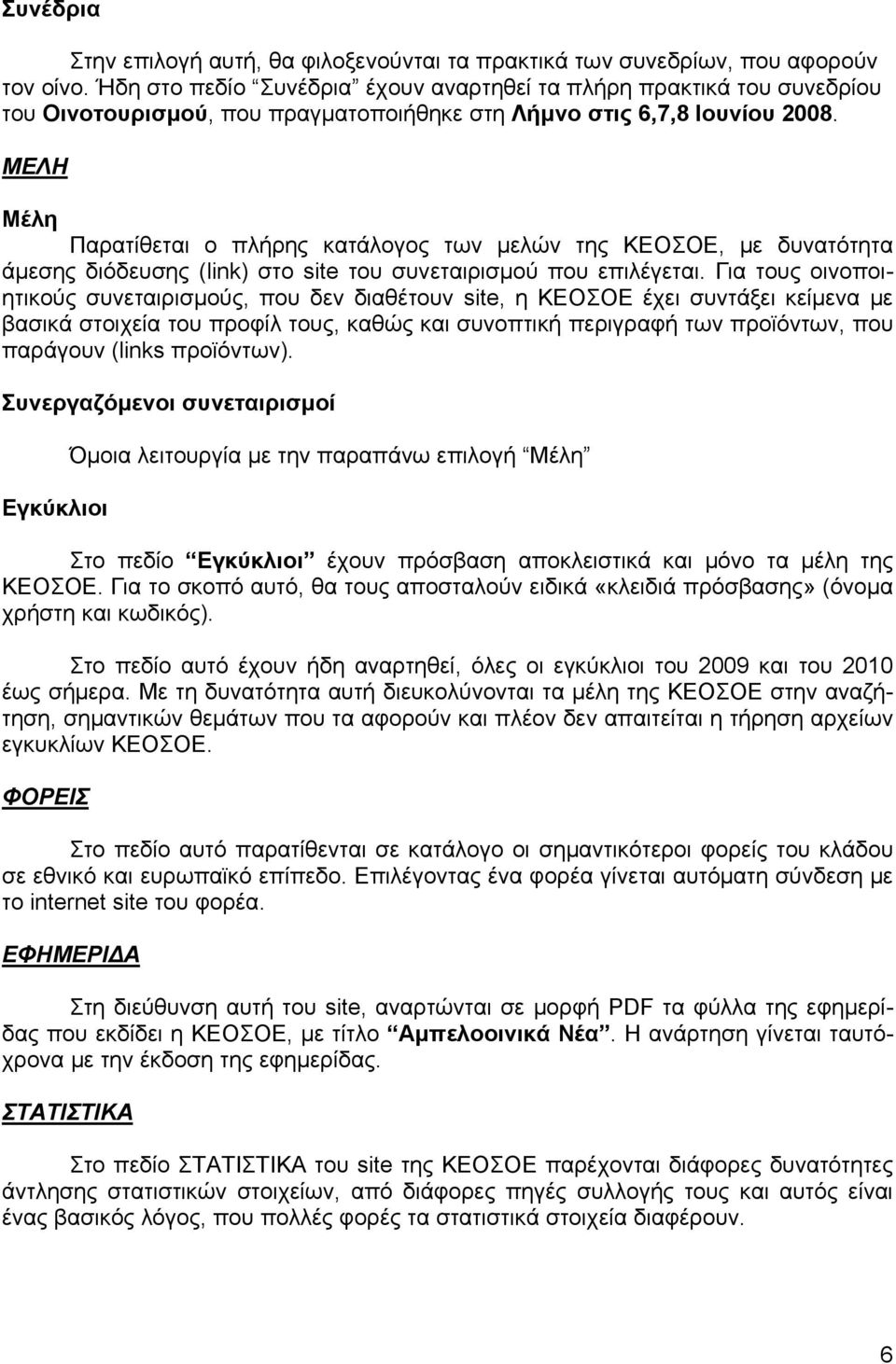 ΜΕΛΗ Μέλη Παρατίθεται ο πλήρης κατάλογος των μελών της ΚΕΟΣΟΕ, με δυνατότητα άμεσης διόδευσης (link) στο site του συνεταιρισμού που επιλέγεται.