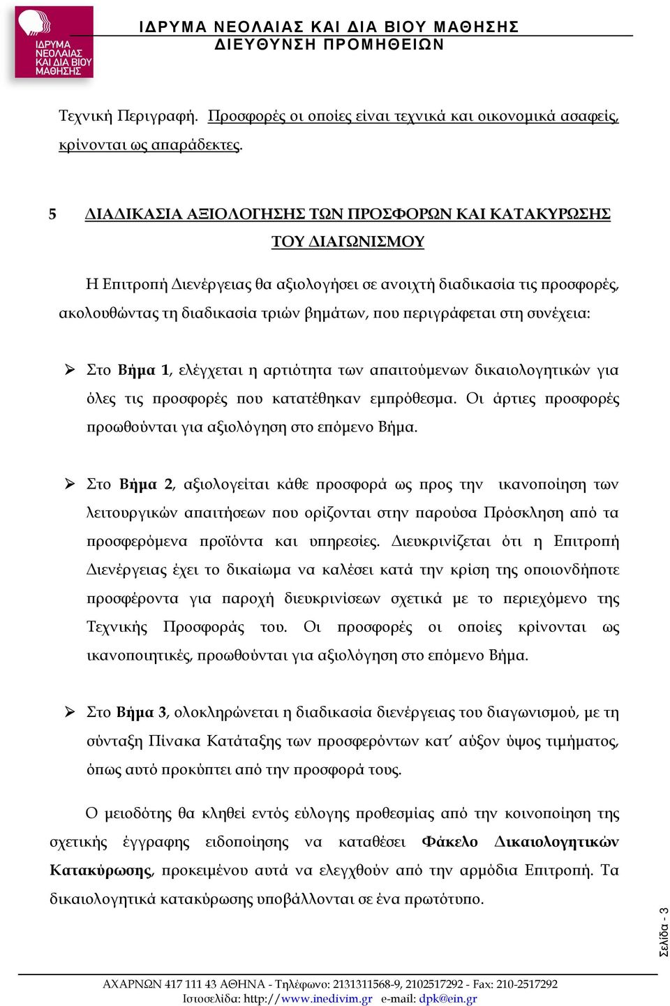 στη συνέχεια: Στο Βήµα 1,, ελέγχεται η αρτιότητα των α αιτούµενων δικαιολογητικών για όλες τις ροσφορές ου κατατέθηκαν εµ ρόθεσµα. Οι άρτιες ροσφορές ροωθούνται για αξιολόγηση στο ε όµενο Βήµα.