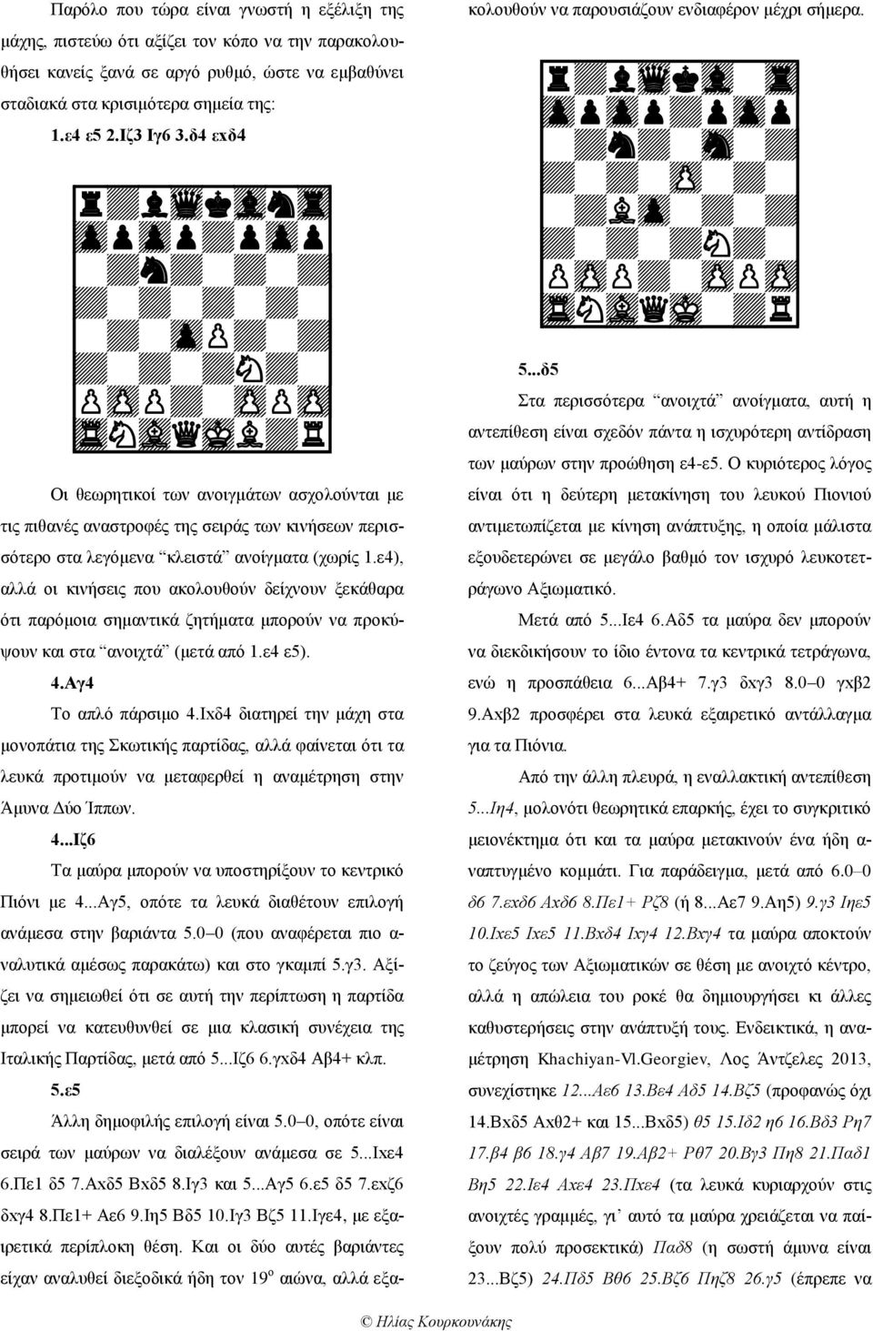 δ4 εxδ4 9r+lwqkvlntr0 9zppzpp+pzpp0 9-+n+-+-+0 9-+-zpP+-+0 9PzPP+-zPPzP0 9tRNvLQmKL+R0 Οι θεωρητικοί των ανοιγμάτων ασχολούνται με τις πιθανές αναστροφές της σειράς των κινήσεων περισσότερο στα