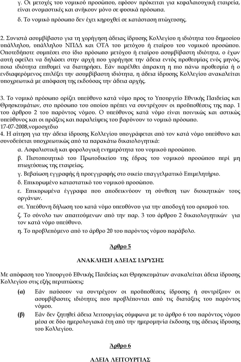 Οποτεδήποτε συμπέσει στο ίδιο πρόσωπο μετόχου ή εταίρου ασυμβίβαστη ιδιότητα, ο έχων αυτή οφείλει να δηλώσει στην αρχή που χορήγησε την άδεια εντός προθεσμίας ενός μηνός, ποια ιδιότητα επιθυμεί να