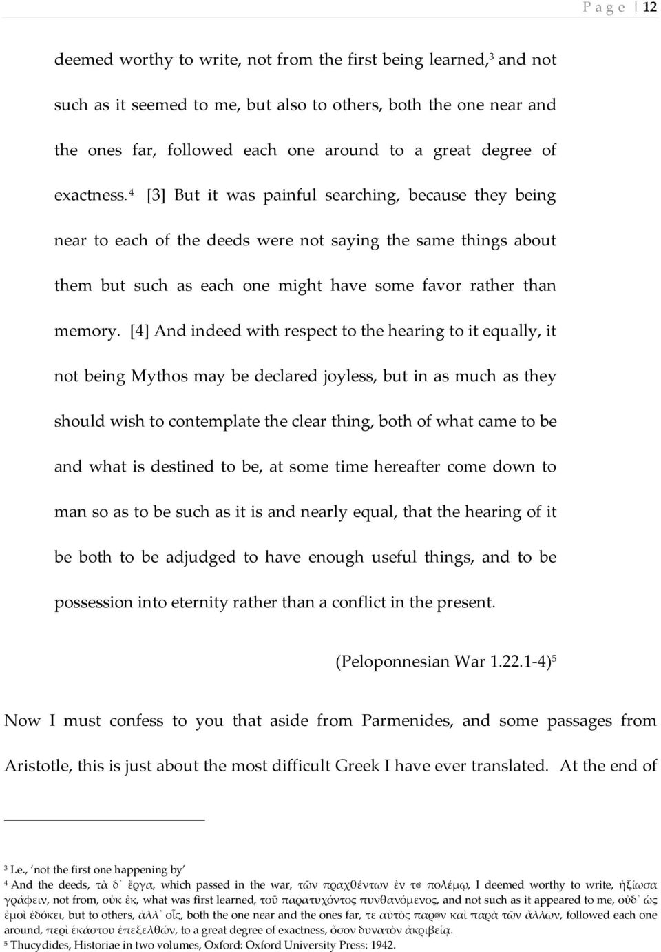 4 [3] But it was painful searching, because they being near to each of the deeds were not saying the same things about them but such as each one might have some favor rather than memory.