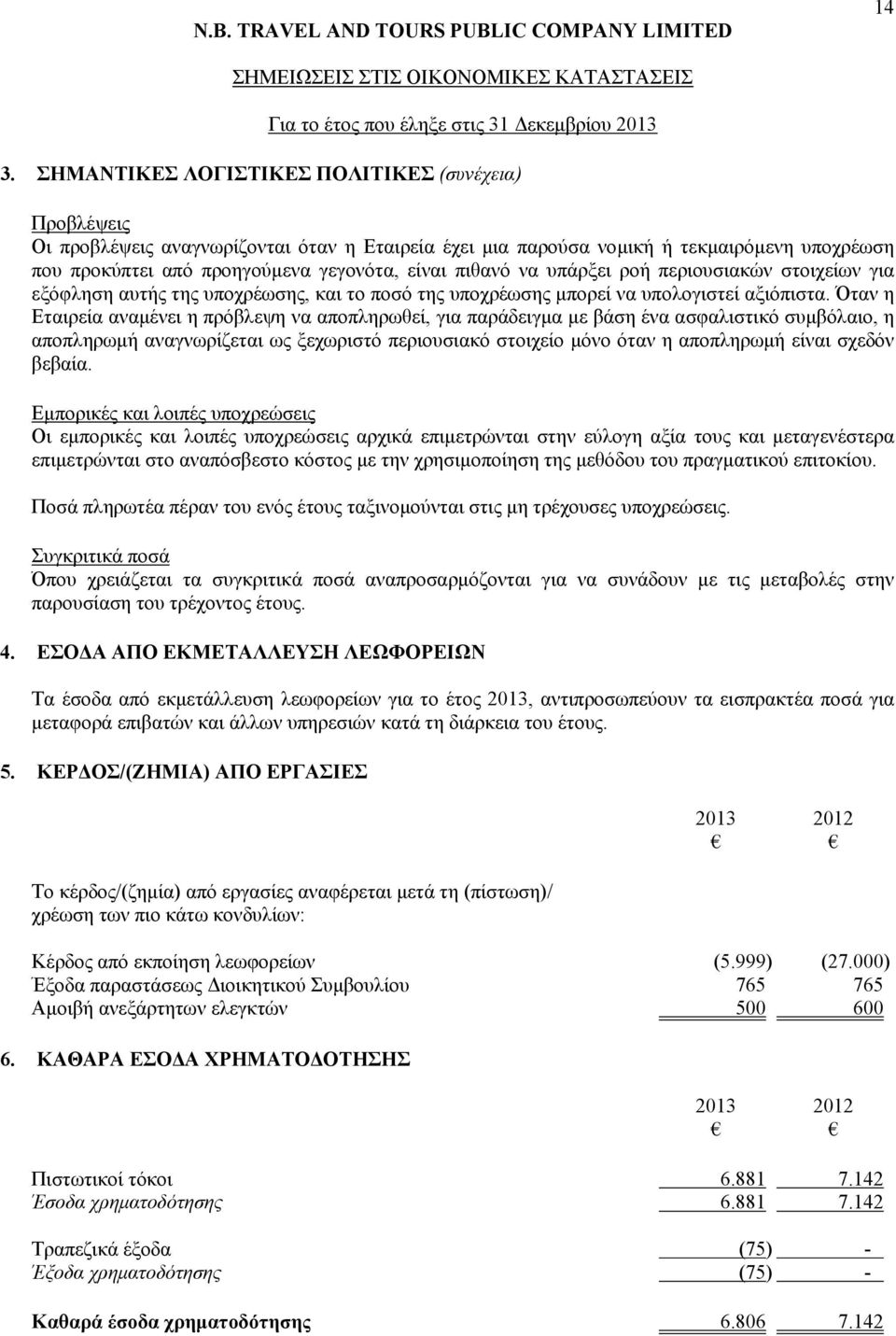 Όταν η Εταιρεία αναμένει η πρόβλεψη να αποπληρωθεί, για παράδειγμα με βάση ένα ασφαλιστικό συμβόλαιο, η αποπληρωμή αναγνωρίζεται ως ξεχωριστό περιουσιακό στοιχείο μόνο όταν η αποπληρωμή είναι σχεδόν