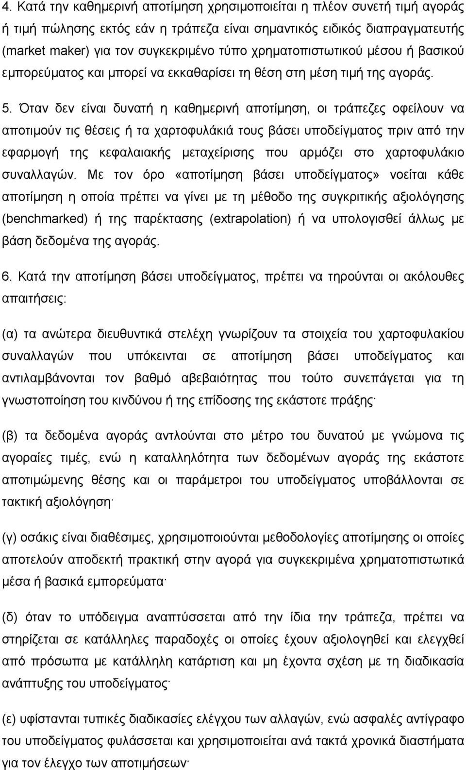 Όταν δεν είναι δυνατή η καθηµερινή αποτίµηση, οι τράπεζες οφείλουν να αποτιµούν τις θέσεις ή τα χαρτοφυλάκιά τους βάσει υποδείγµατος πριν από την εφαρµογή της κεφαλαιακής µεταχείρισης που αρµόζει στο