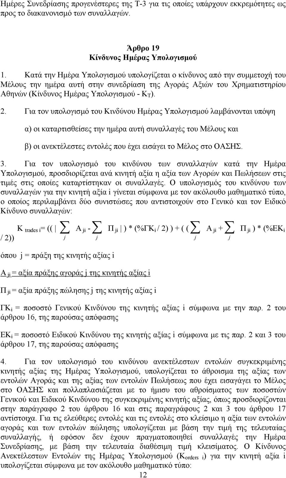 Για τον υπολογισµό του Κινδύνου Ηµέρας Υπολογισµού λαµβάνονται υπόψη α) οι καταρτισθείσες την ηµέρα αυτή συναλλαγές του Μέλους και β) οι ανεκτέλεστες εντολές που έχει εισάγει το Μέλος στο ΟΑΣΗΣ. 3.