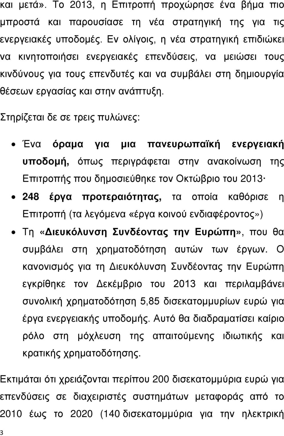 Στηρίζεται δε σε τρεις πυλώνες: Ένα όραμα για μια πανευρωπαϊκή ενεργειακή υποδομή, όπως περιγράφεται στην ανακοίνωση της Επιτροπής που δημοσιεύθηκε τον Οκτώβριο του 2013 248 έργα προτεραιότητας, τα