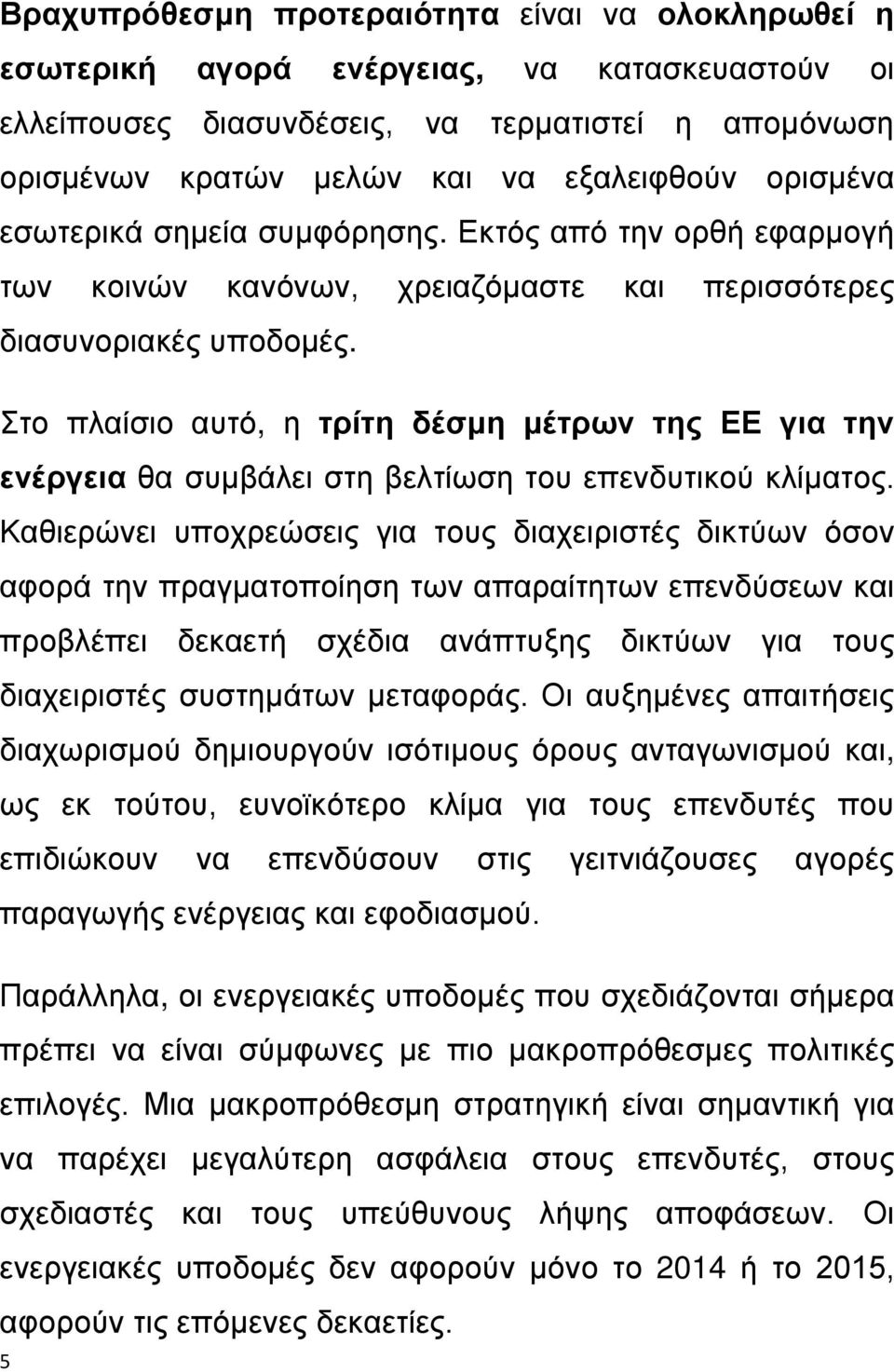 Στο πλαίσιο αυτό, η τρίτη δέσμη μέτρων της ΕΕ για την ενέργεια θα συμβάλει στη βελτίωση του επενδυτικού κλίματος.