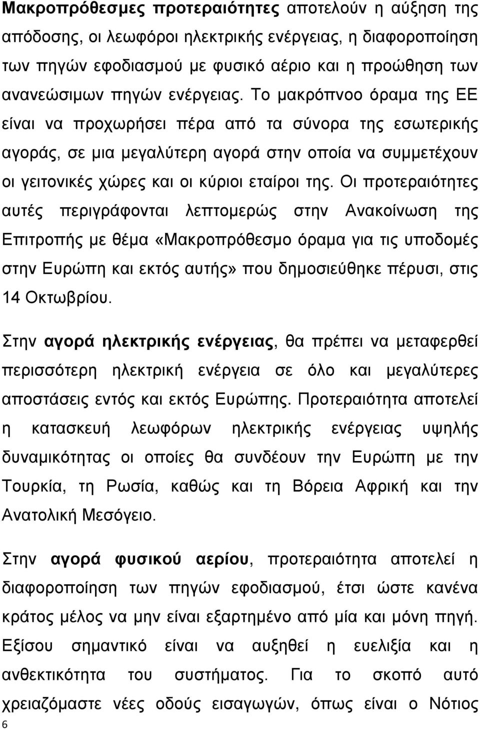 Οι προτεραιότητες αυτές περιγράφονται λεπτομερώς στην Ανακοίνωση της Επιτροπής με θέμα «Μακροπρόθεσμο όραμα για τις υποδομές στην Ευρώπη και εκτός αυτής» που δημοσιεύθηκε πέρυσι, στις 14 Οκτωβρίου.