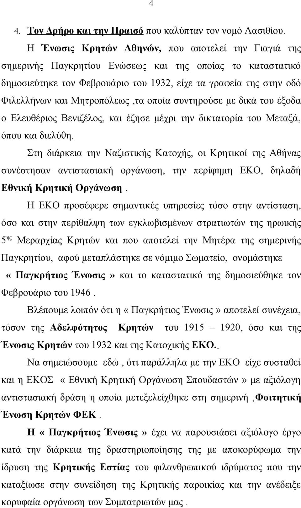 Μητροπόλεως,τα οποία συντηρούσε με δικά του έξοδα ο Ελευθέριος Βενιζέλος, και έζησε μέχρι την δικτατορία του Μεταξά, όπου και διελύθη.