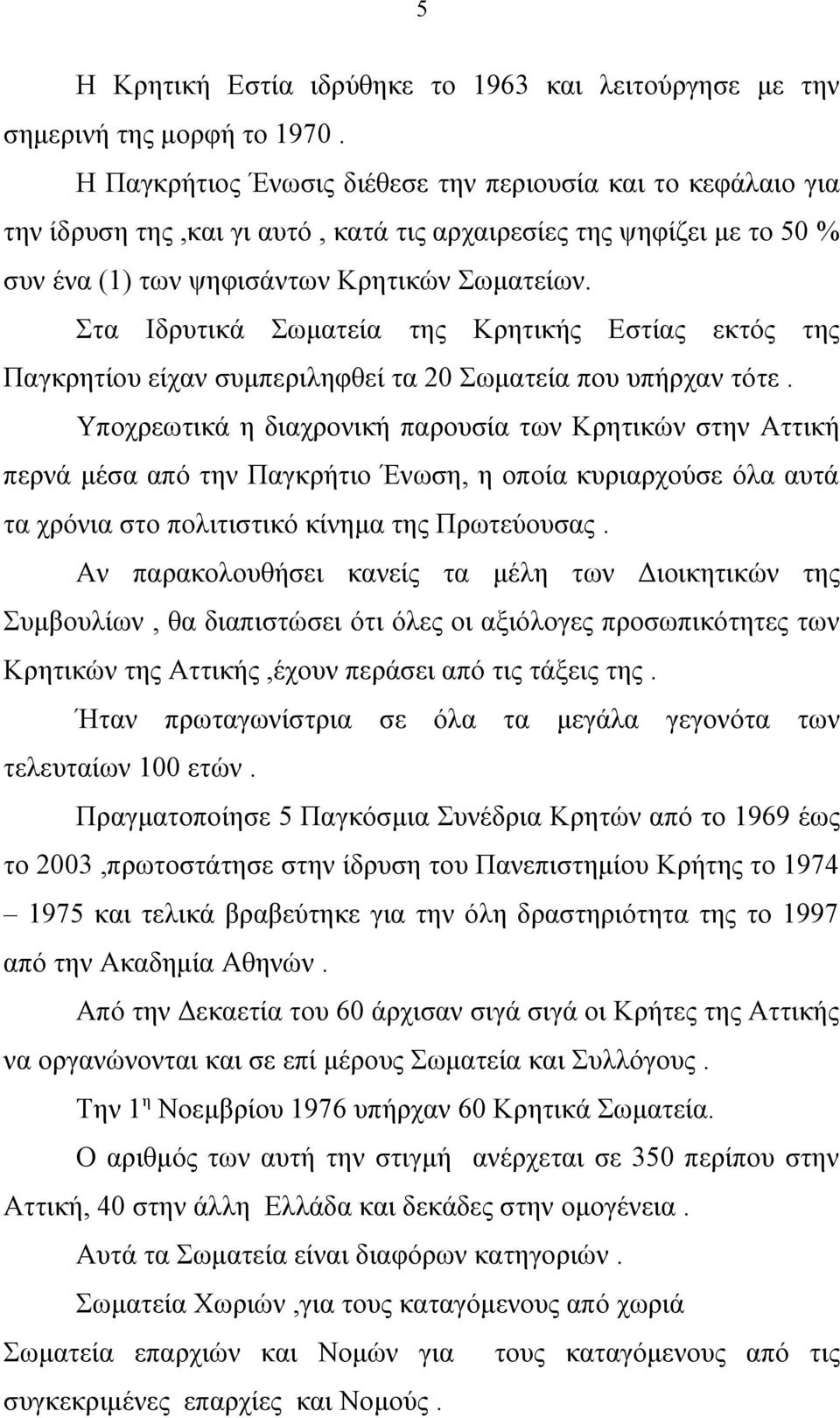 Στα Ιδρυτικά Σωματεία της Κρητικής Εστίας εκτός της Παγκρητίου είχαν συμπεριληφθεί τα 20 Σωματεία που υπήρχαν τότε.