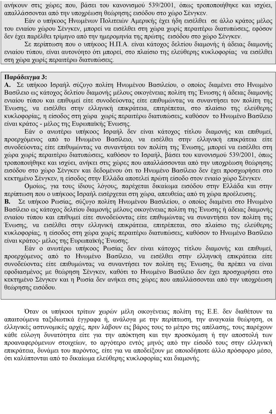 από την ηµεροµηνία της πρώτης εισόδου στο χώρο Σένγκεν. Σε περίπτωση που ο υπήκοος Η.Π.Α.