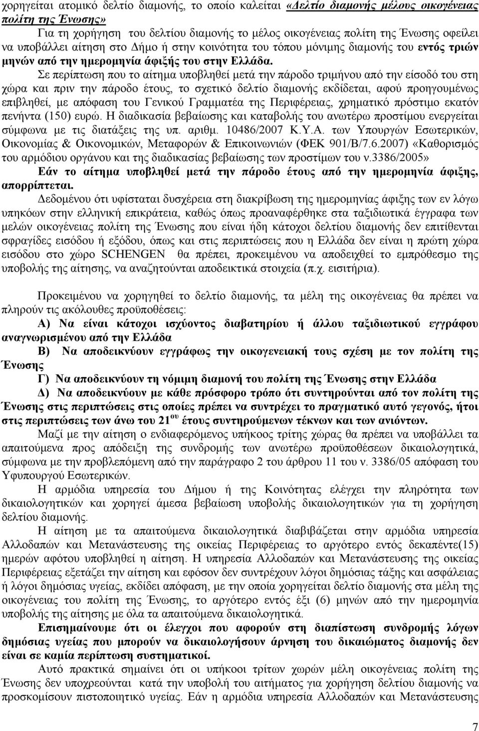 Σε περίπτωση που το αίτηµα υποβληθεί µετά την πάροδο τριµήνου από την είσοδό του στη χώρα και πριν την πάροδο έτους, το σχετικό δελτίο διαµονής εκδίδεται, αφού προηγουµένως επιβληθεί, µε απόφαση του