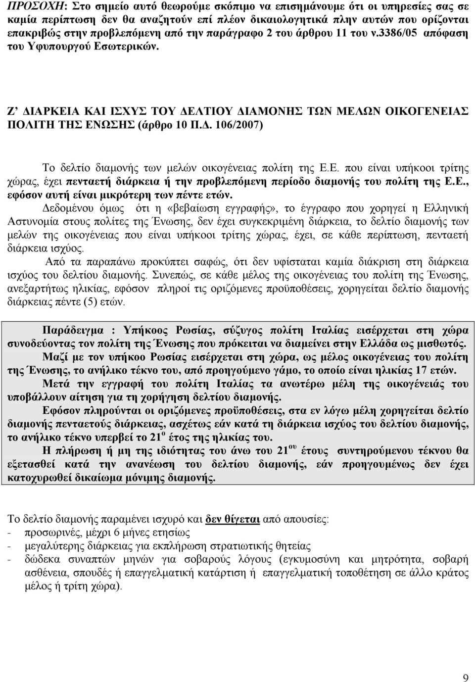 . 106/2007) Το δελτίο διαµονής των µελών οικογένειας πολίτη της Ε.Ε. που είναι υπήκοοι τρίτης χώρας, έχει πενταετή διάρκεια ή την προβλεπόµενη περίοδο διαµονής του πολίτη της Ε.Ε., εφόσον αυτή είναι µικρότερη των πέντε ετών.