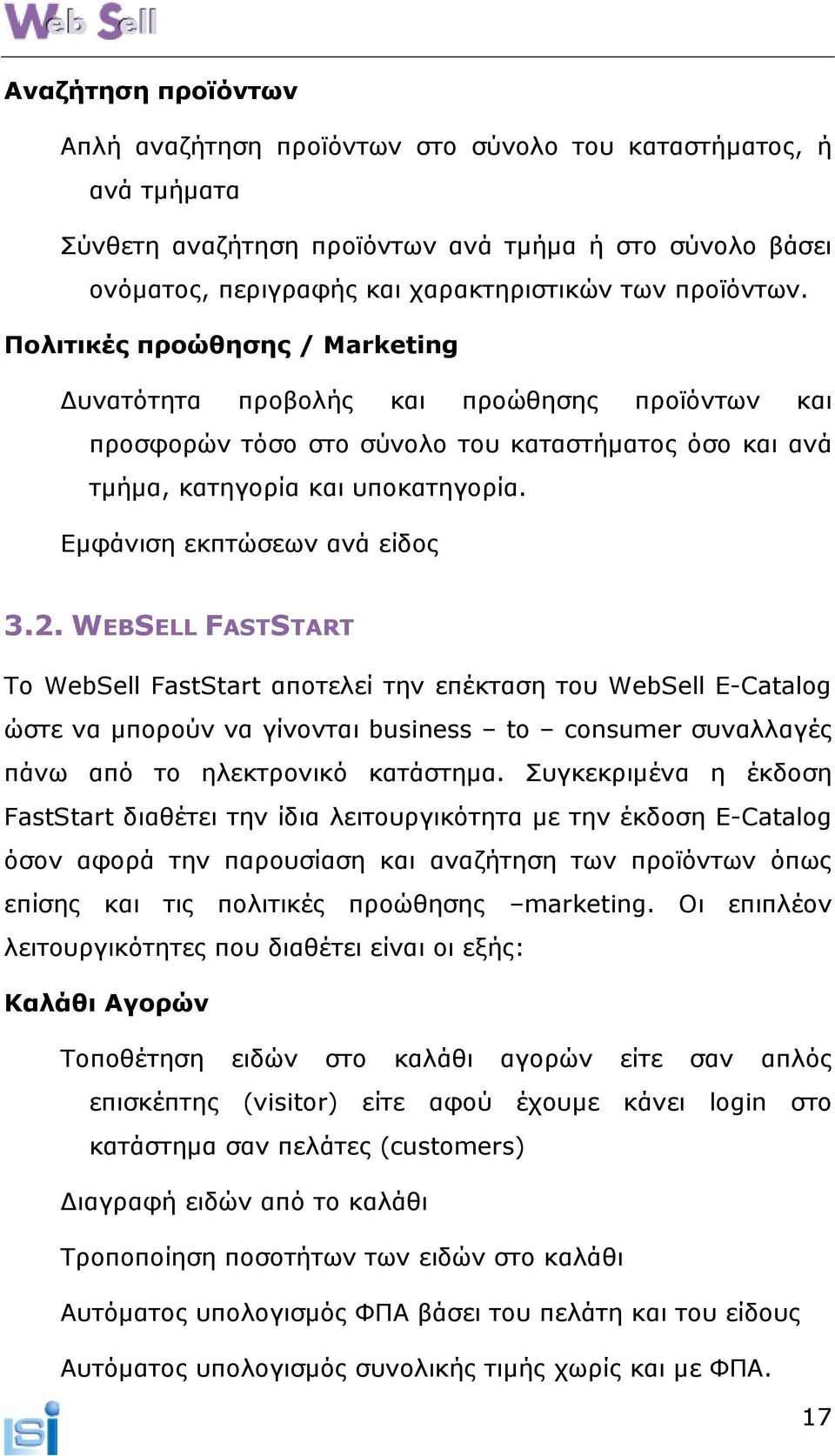 2. WEBSELL FASTSTART Το WebSell FastStart αποτελεί την επέκταση του WebSell E-Catalog ώστε να µπορούν να γίνονται business to consumer συναλλαγές πάνω από το ηλεκτρονικό κατάστηµα.