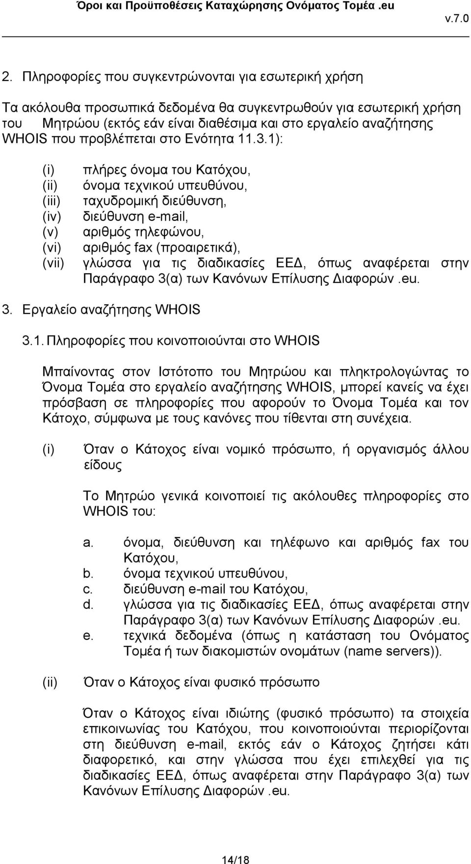 1): (i) (ii) (iii) (iv) (v) (vi) (vii) πλήρες όνομα του Κατόχου, όνομα τεχνικού υπευθύνου, ταχυδρομική διεύθυνση, διεύθυνση e-mail, αριθμός τηλεφώνου, αριθμός fax (προαιρετικά), γλώσσα για τις