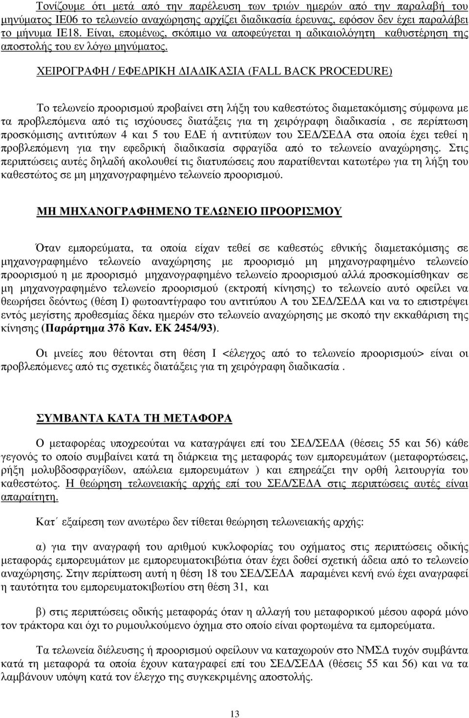 ΧΕΙΡΟΓΡΑΦΗ / ΕΦΕΔΡΙΚΗ ΔΙΑΔΙΚΑΣΙΑ (FALL BACK PROCEDURE) Το τελωνείο προορισμού προβαίνει στη λήξη του καθεστώτος διαμετακόμισης σύμφωνα με τα προβλεπόμενα από τις ισχύουσες διατάξεις για τη χειρόγραφη