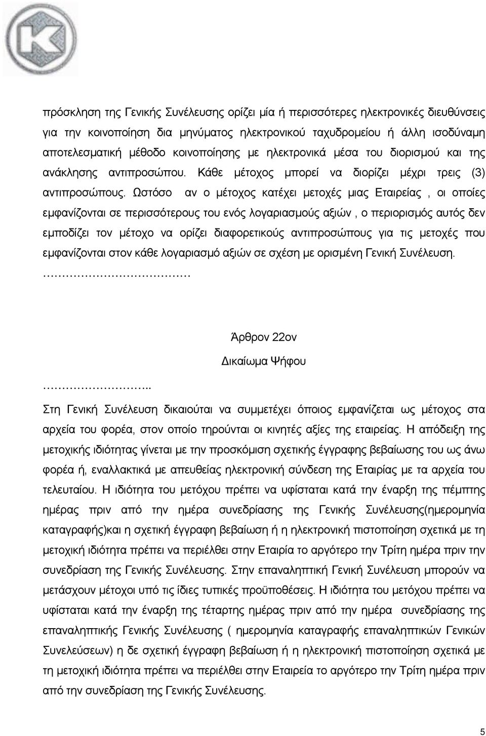 Ωστόσο αν ο μέτοχος κατέχει μετοχές μιας Εταιρείας, οι οποίες εμφανίζονται σε περισσότερους του ενός λογαριασμούς αξιών, ο περιορισμός αυτός δεν εμποδίζει τον μέτοχο να ορίζει διαφορετικούς