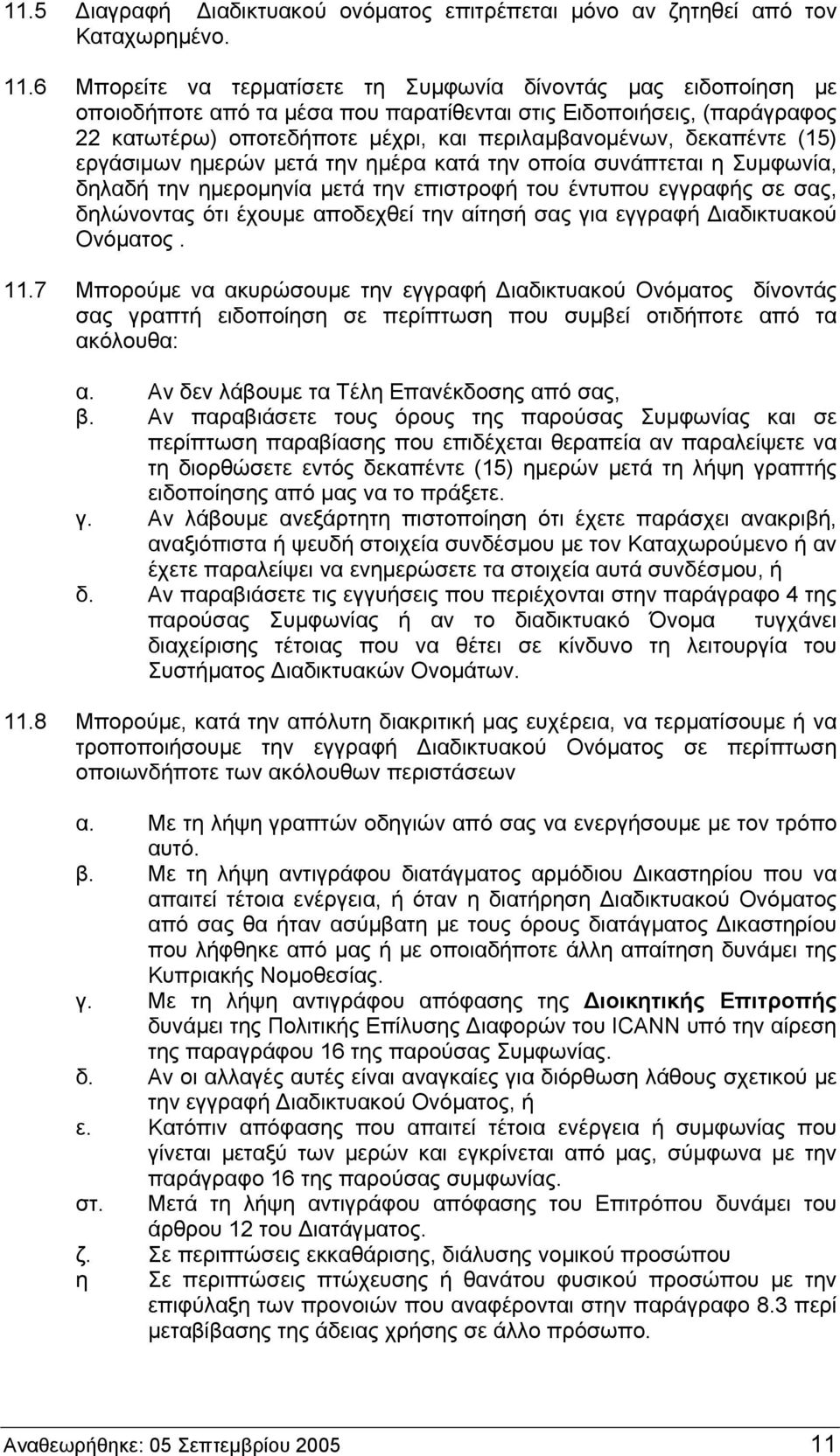 δεκαπέντε (15) εργάσιμων ημερών μετά την ημέρα κατά την οποία συνάπτεται η Συμφωνία, δηλαδή την ημερομηνία μετά την επιστροφή του έντυπου εγγραφής σε σας, δηλώνοντας ότι έχουμε αποδεχθεί την αίτησή